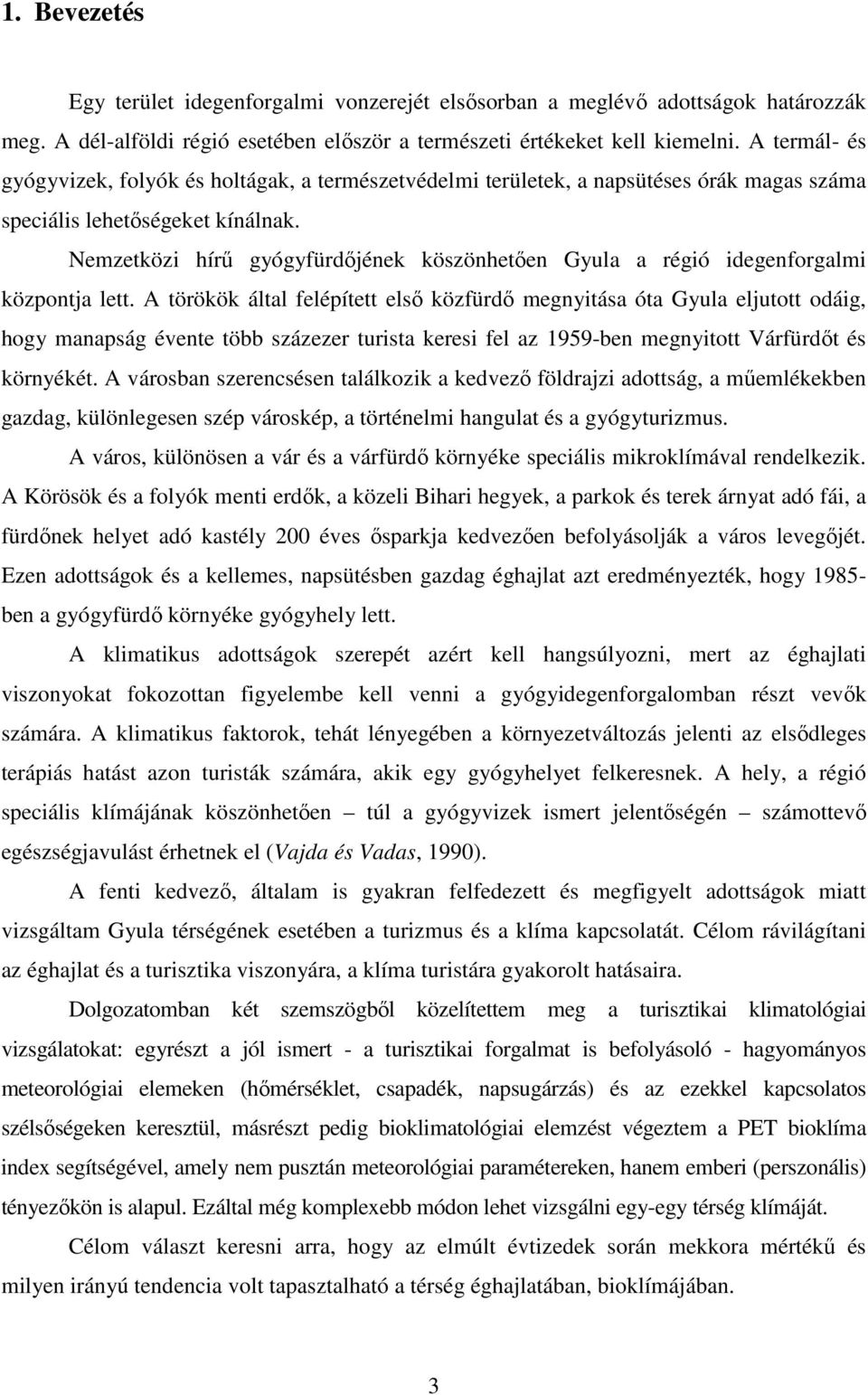 Nemzetközi hírű gyógyfürdőjének köszönhetően Gyula a régió idegenforgalmi központja lett.