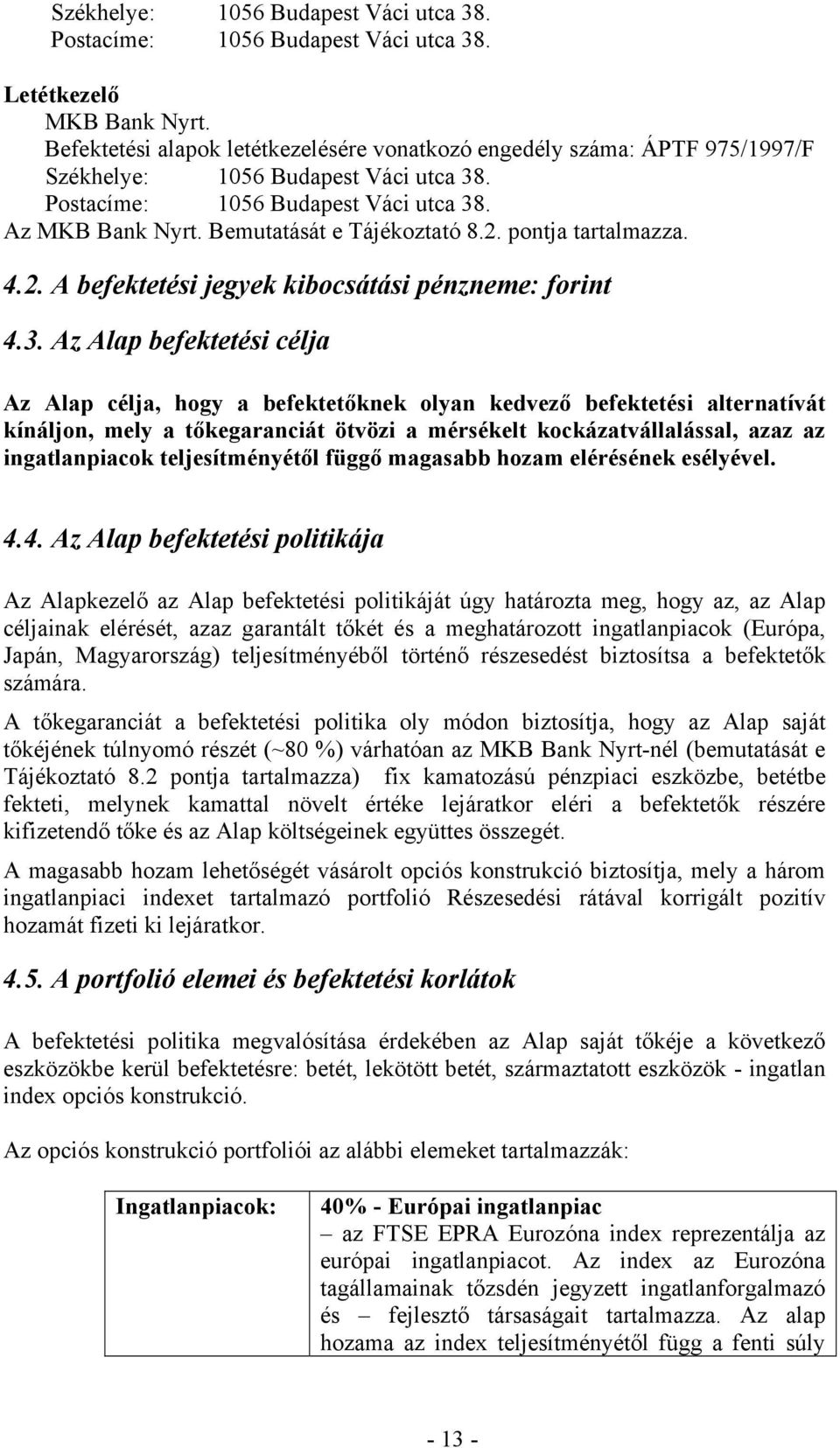 Bemutatását e Tájékoztató 8.2. pontja tartalmazza. 4.2. A befektetési jegyek kibocsátási pénzneme: forint 4.3.