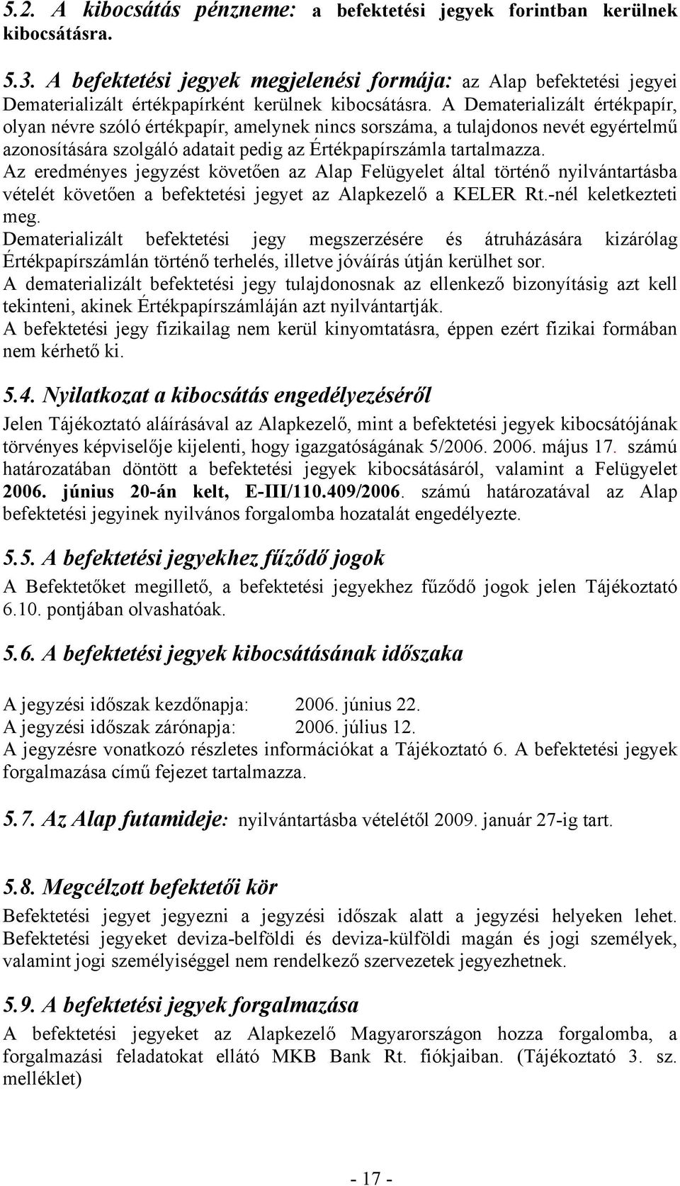 A Dematerializált értékpapír, olyan névre szóló értékpapír, amelynek nincs sorszáma, a tulajdonos nevét egyértelmű azonosítására szolgáló adatait pedig az Értékpapírszámla tartalmazza.