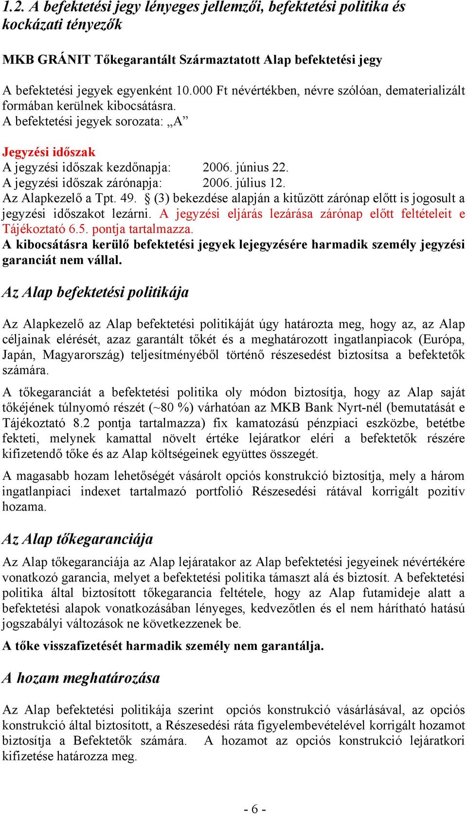 A jegyzési időszak zárónapja: 2006. július 12. Az Alapkezelő a Tpt. 49. (3) bekezdése alapján a kitűzött zárónap előtt is jogosult a jegyzési időszakot lezárni.