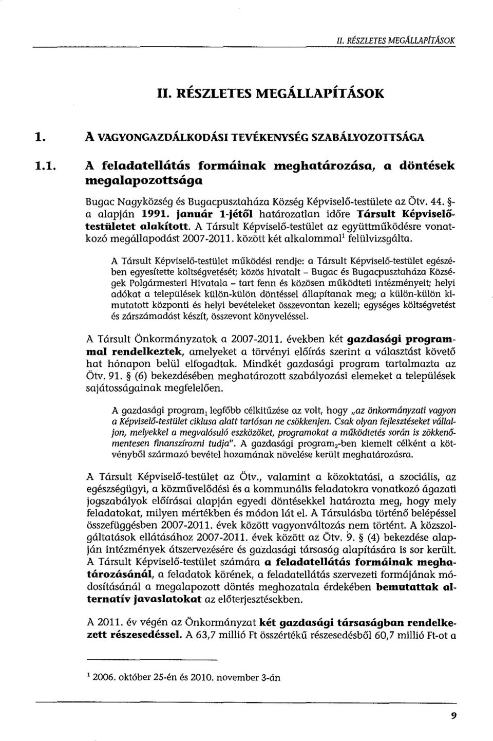 január l-jétől határozatlan időre Társult Képviselőtestületet alakított. A Társult Képviselő-testület az együttműködésre vonatkozó megállapodást 2007-2011. között két alkalommap felülvizsgálta.