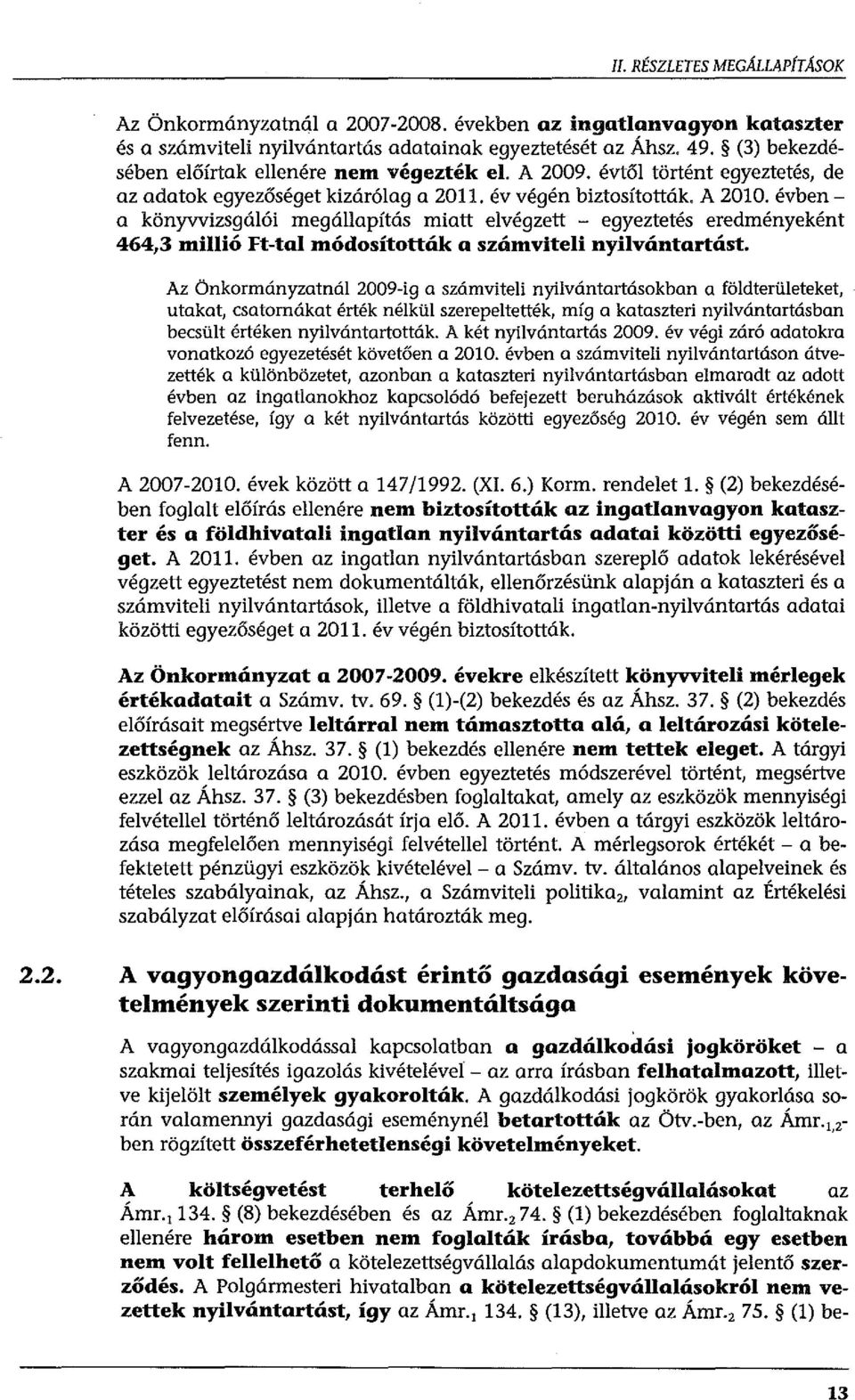 évbena könyvvizsgálói megállapítás miatt elvégzett - egyeztetés eredményeként 464,3 millió Ft-tal módosították a számviteli nyilvántartást.