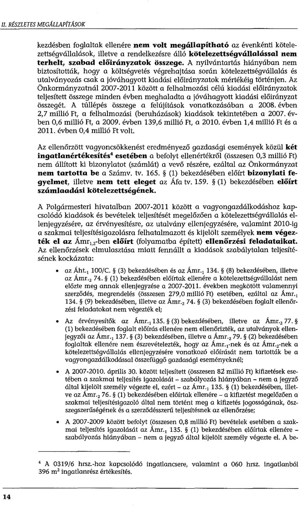 A nyilvántartás hiányában nem biztosították, hogy a költségvetés végrehajtása során kötelezettségvállalás és utalványozás csak a jóváhagyott kiadási előirányzatok mértékéig történjen.