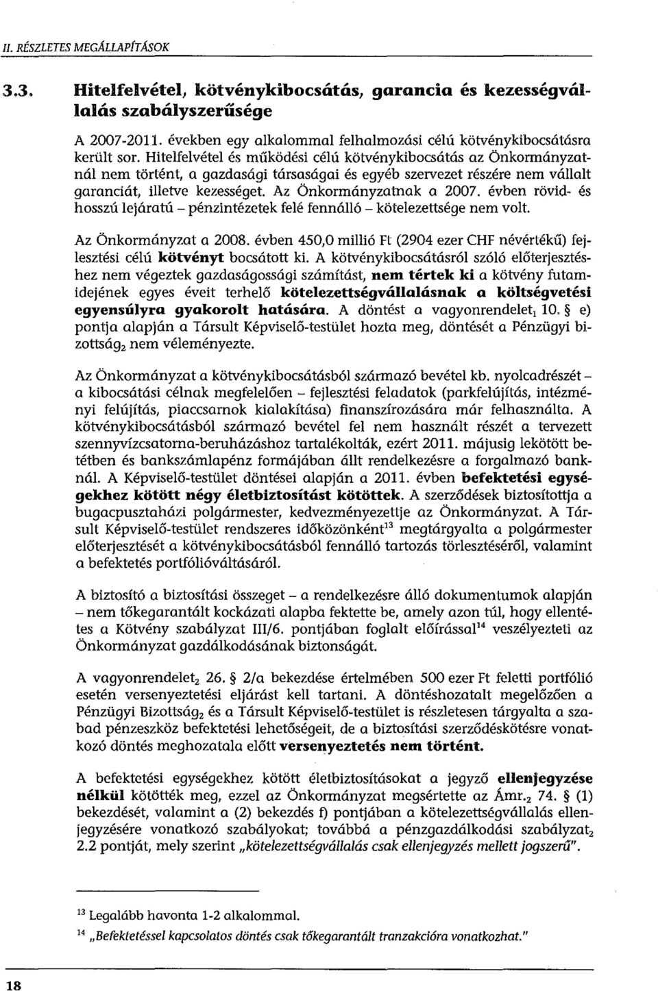 évben rövid- és hosszú lejáratú- pénzintézetek felé fennálló- kötelezettsége nem volt. Az Önkormányzat a 2008. évben 450,0 millió Ft (2904 ezer CHF névértékű) fejlesztési célú kötvényt bocsátott ki.