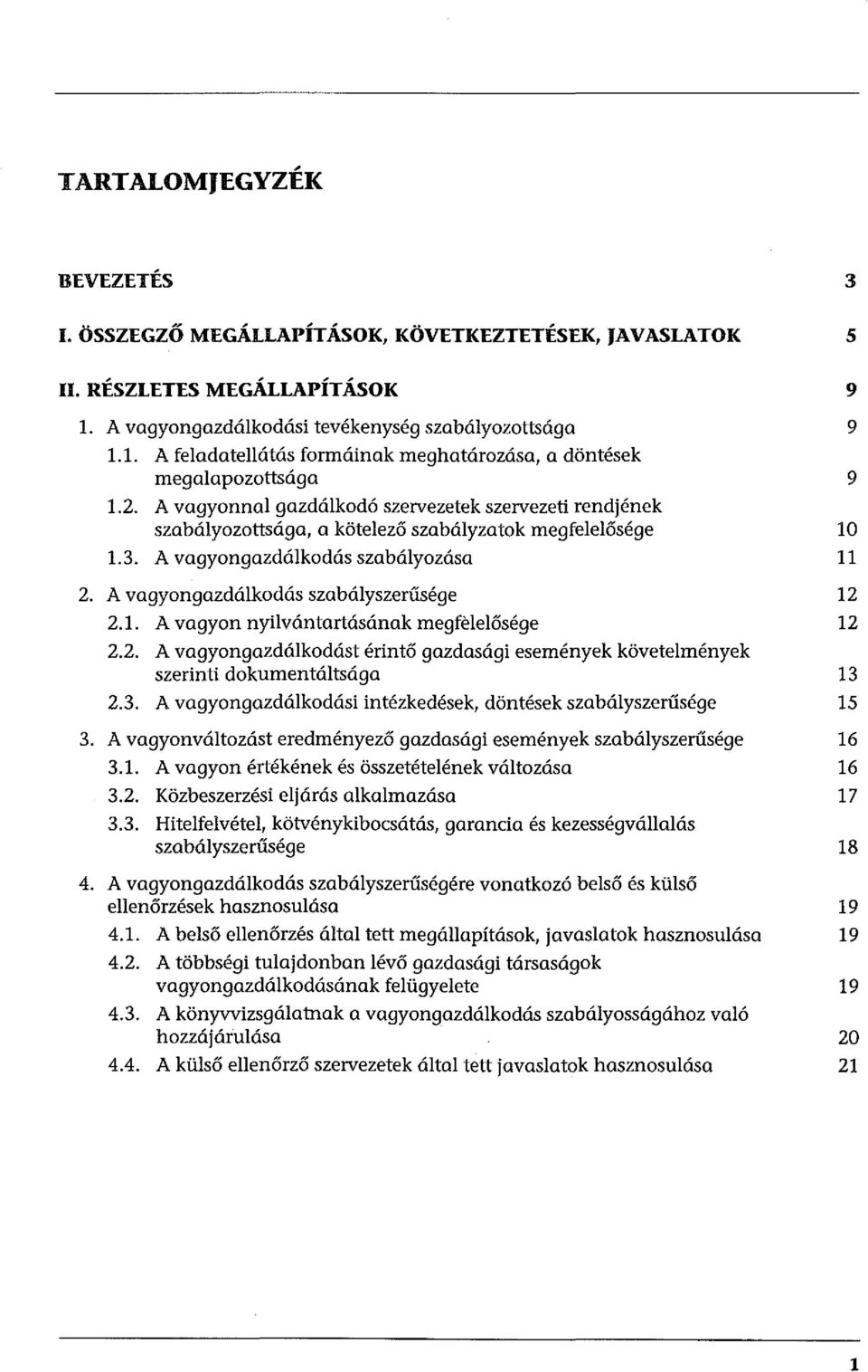 A vagyongazdálkodás szabályszerűsége 12 2.1. A vagyon nyilvántartásának megfélelősége 12 2.2. A vagyongazdálkodást érintő gazdasági események követelmények szerinti dokumentáltsága 13 