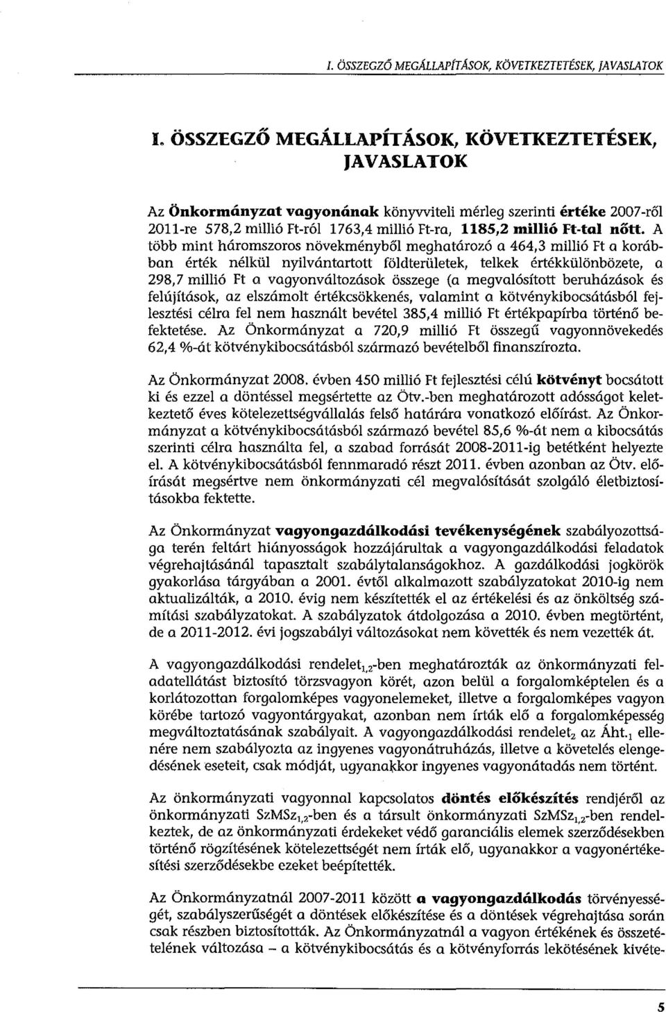 A több mint háromszoros növekményből meghatározó a 464,3 millió Ft a korábban érték nélkül nyilvántartott földterületek, telkek értékkülönbözete, a 298,7 millió Ft a vagyonváltozások összege (a