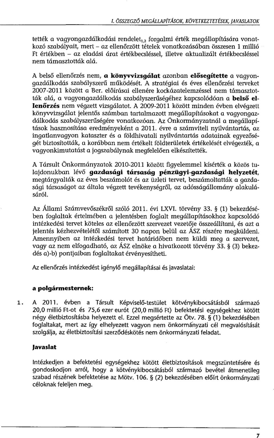 A belső ellenőrzés nem, a könyvvizsgálat azonban elősegítette a vagyongazdálkodás szabályszerű működését. A stratégiai és éves ellenőrzési terveket 2007-2011 között a Ber.