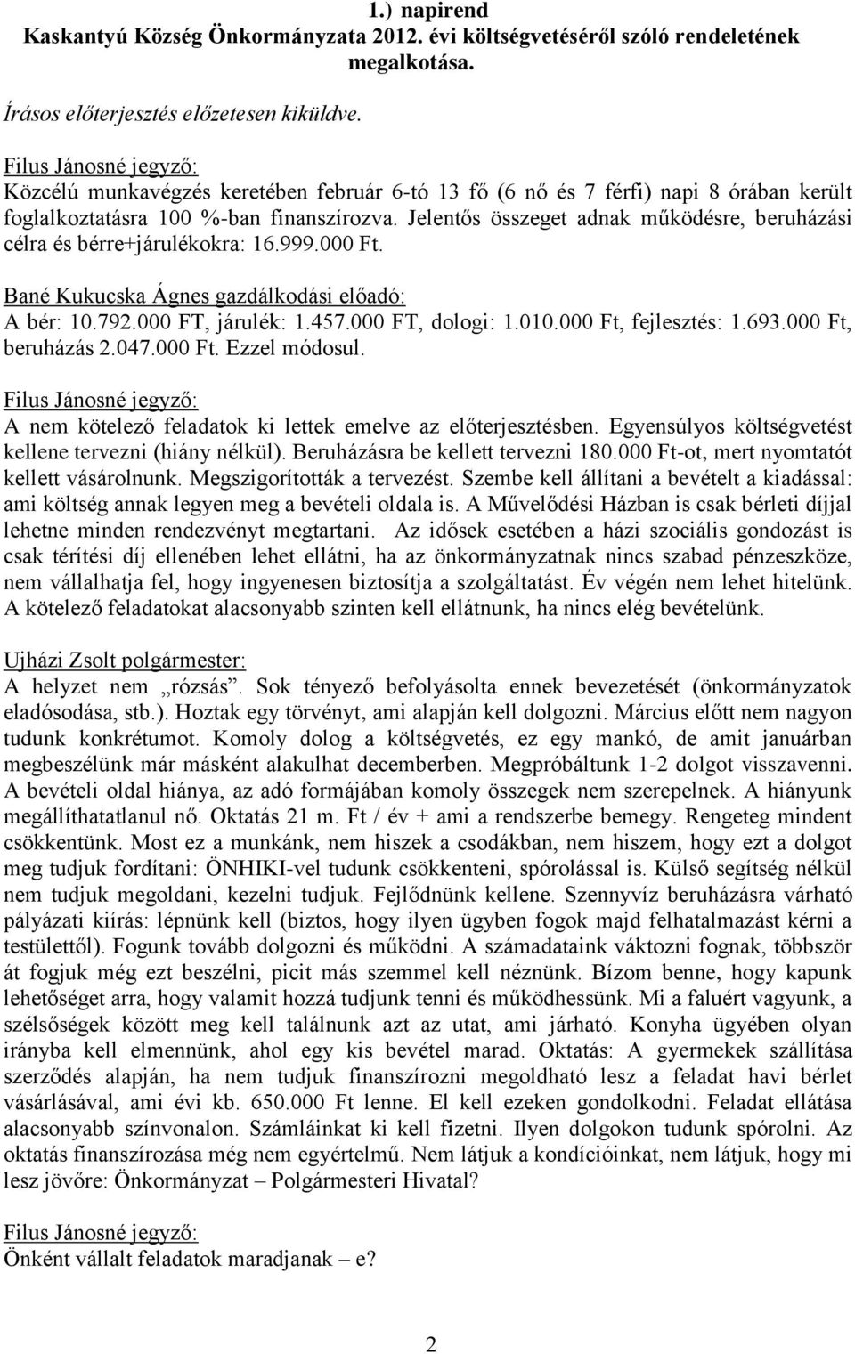 Jelentős összeget adnak működésre, beruházási célra és bérre+járulékokra: 16.999.000 Ft. Bané Kukucska Ágnes gazdálkodási előadó: A bér: 10.792.000 FT, járulék: 1.457.000 FT, dologi: 1.010.