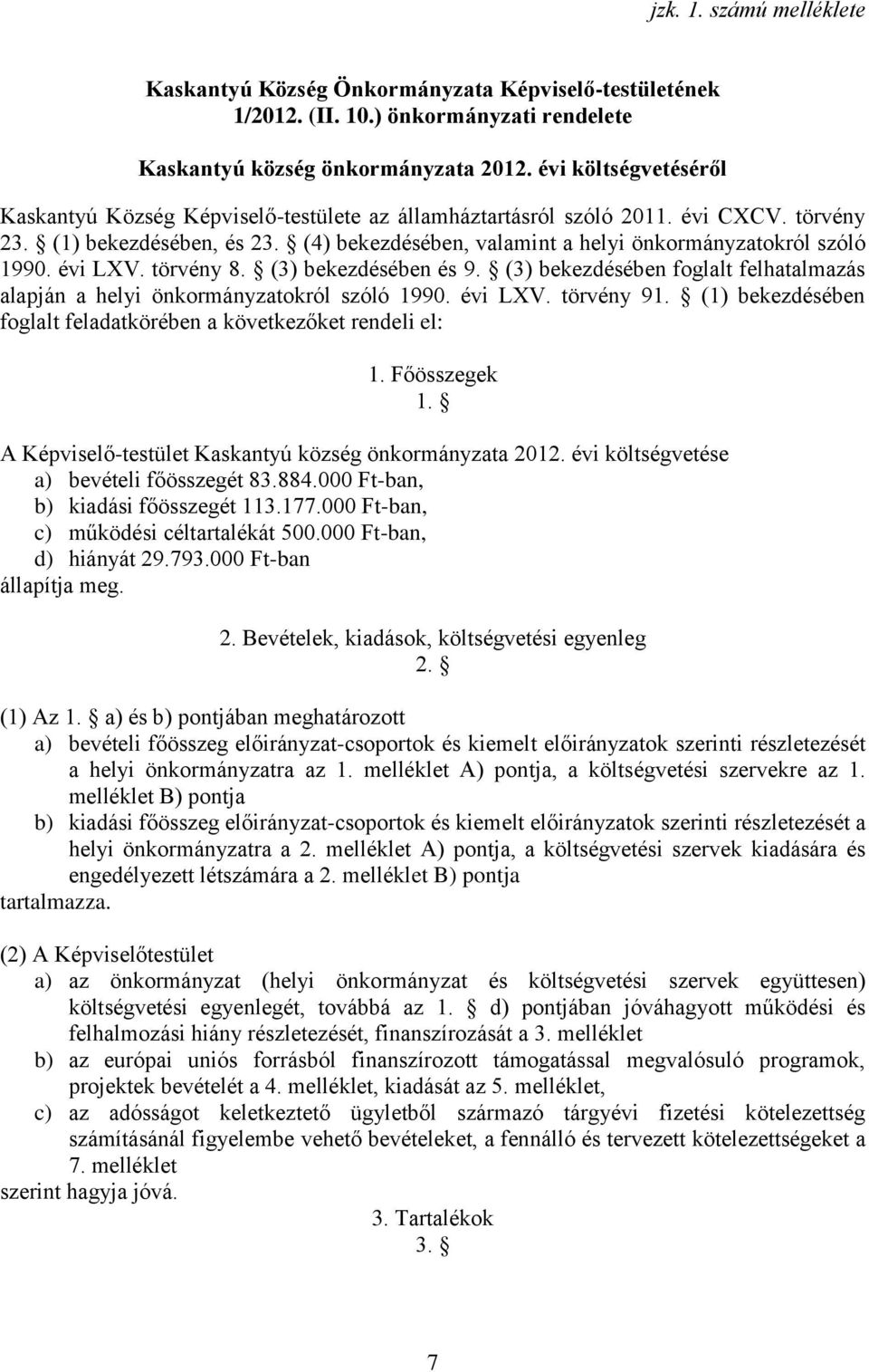 (4) bekezdésében, valamint a helyi önkormányzatokról szóló 1990. évi LXV. törvény 8. (3) bekezdésében és 9. (3) bekezdésében foglalt felhatalmazás alapján a helyi önkormányzatokról szóló 1990.