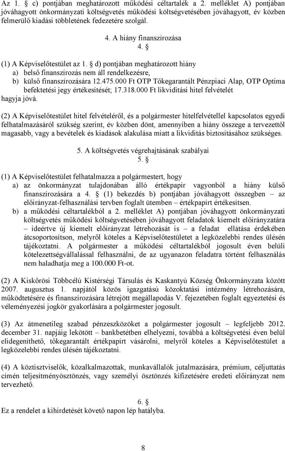 (1) A Képviselőtestület az 1. d) pontjában meghatározott hiány a) belső finanszírozás nem áll rendelkezésre, b) külső finanszírozására 12.475.