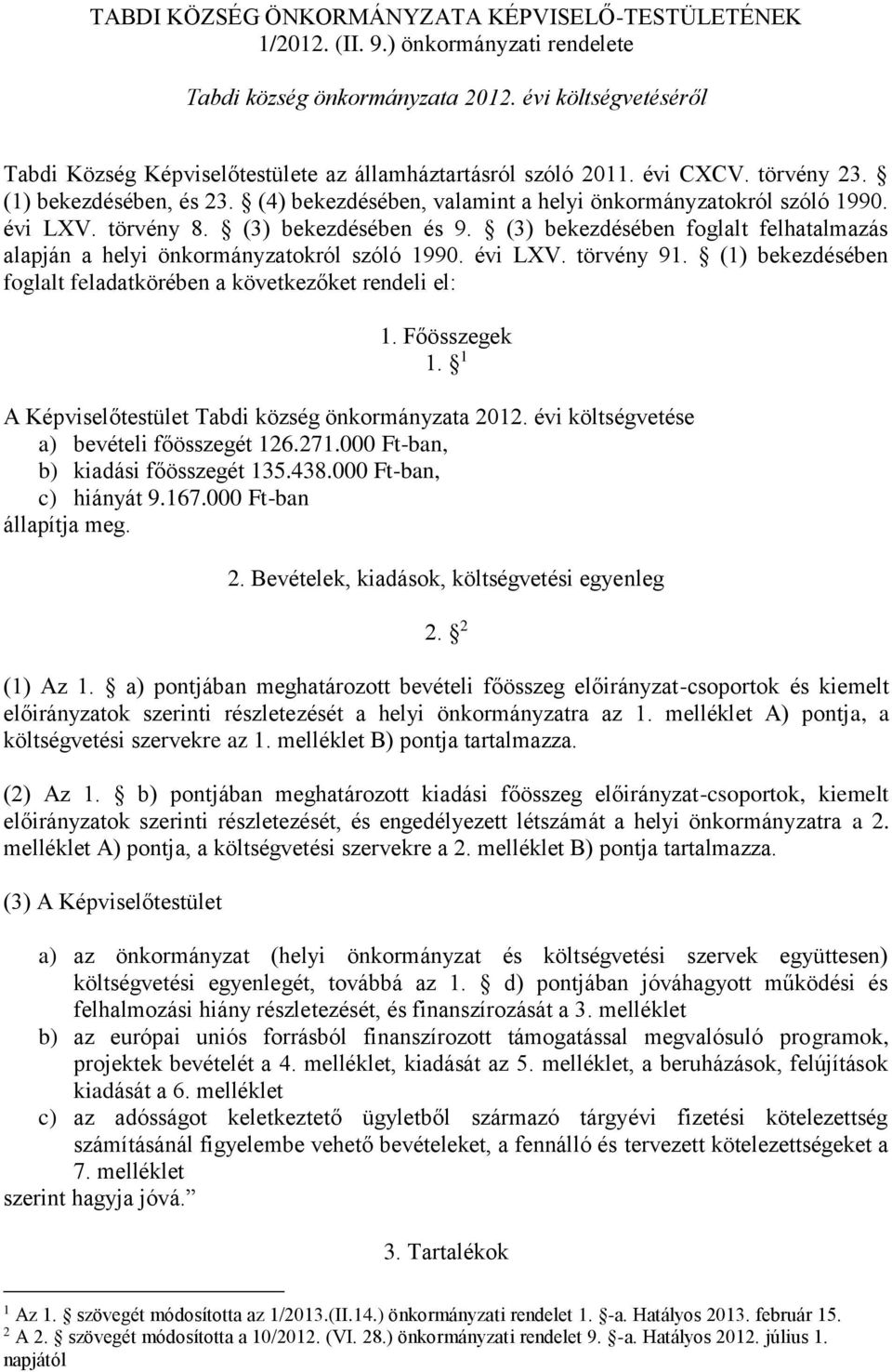 (3) bekezdésében foglalt felhatalmazás alapján a helyi önkormányzatokról szóló 1990. évi LXV. törvény 91. (1) bekezdésében foglalt feladatkörében a következőket rendeli el: 1. Főösszegek 1.