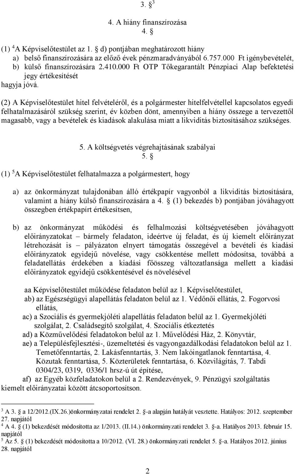 (2) A Képviselőtestület hitel felvételéről, és a polgármester hitelfelvétellel kapcsolatos egyedi felhatalmazásáról szükség szerint, év közben dönt, amennyiben a hiány összege a tervezettől magasabb,