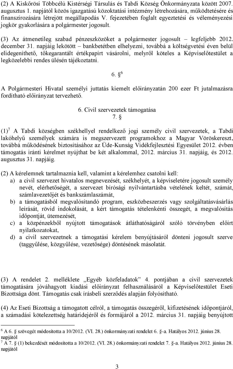 fejezetében foglalt egyeztetési és véleményezési jogkör gyakorlására a polgármester jogosult. (3) Az átmenetileg szabad pénzeszközöket a polgármester jogosult legfeljebb 2012. december 31.