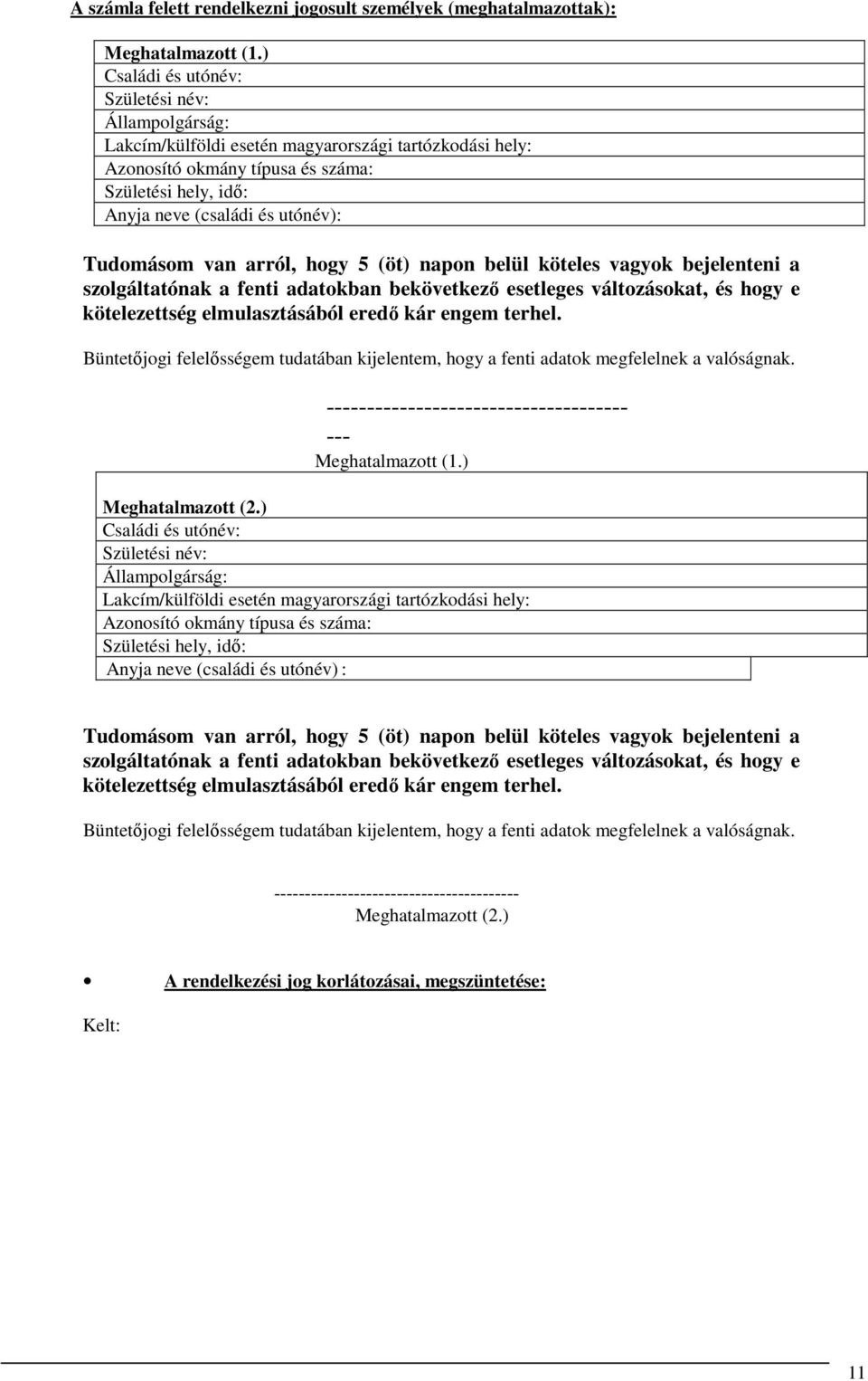 Tudomásom van arról, hogy 5 (öt) napon belül köteles vagyok bejelenteni a szolgáltatónak a fenti adatokban bekövetkező esetleges változásokat, és hogy e kötelezettség elmulasztásából eredő kár engem