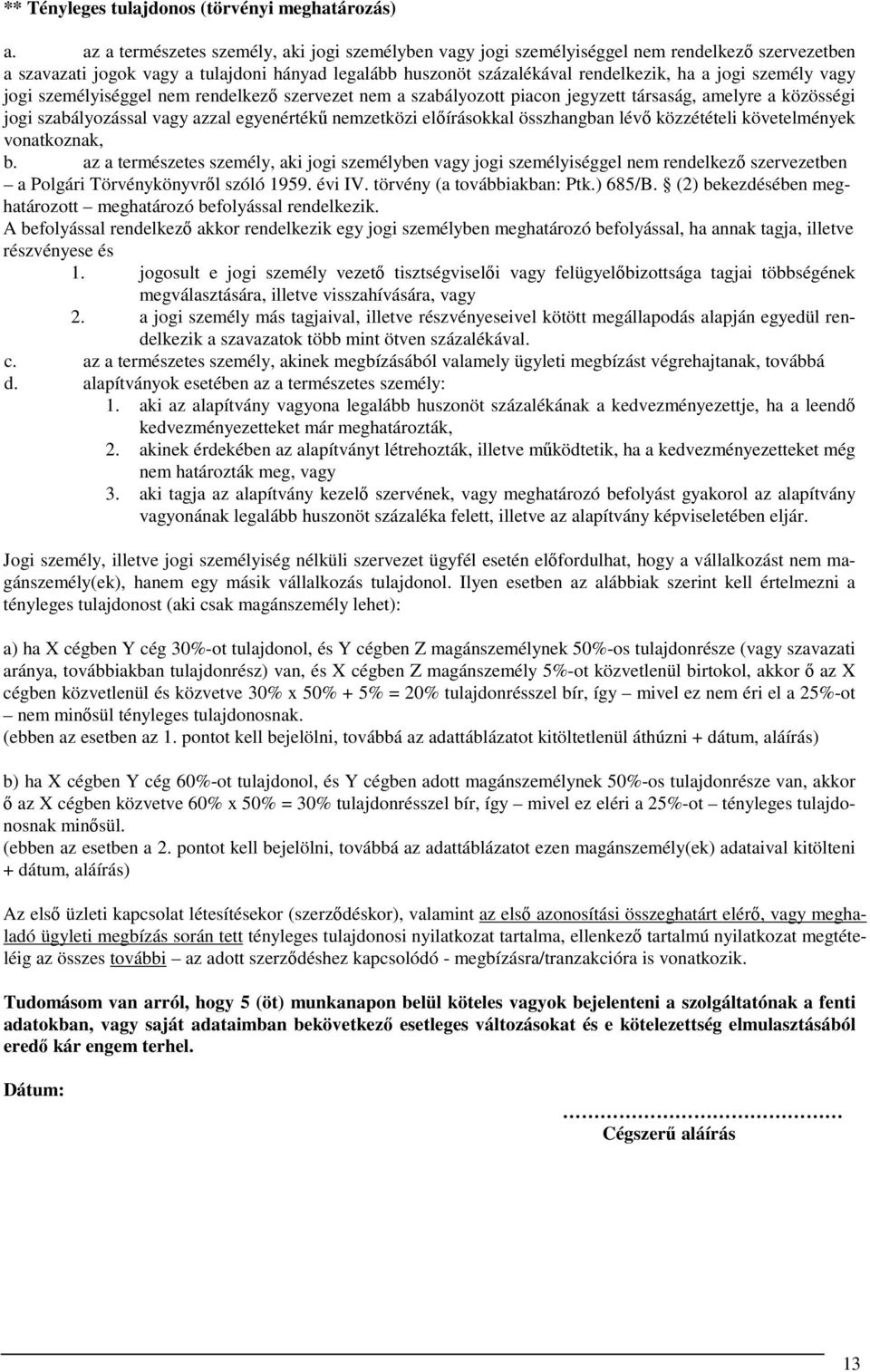 személy vagy jogi személyiséggel nem rendelkező szervezet nem a szabályozott piacon jegyzett társaság, amelyre a közösségi jogi szabályozással vagy azzal egyenértékű nemzetközi előírásokkal