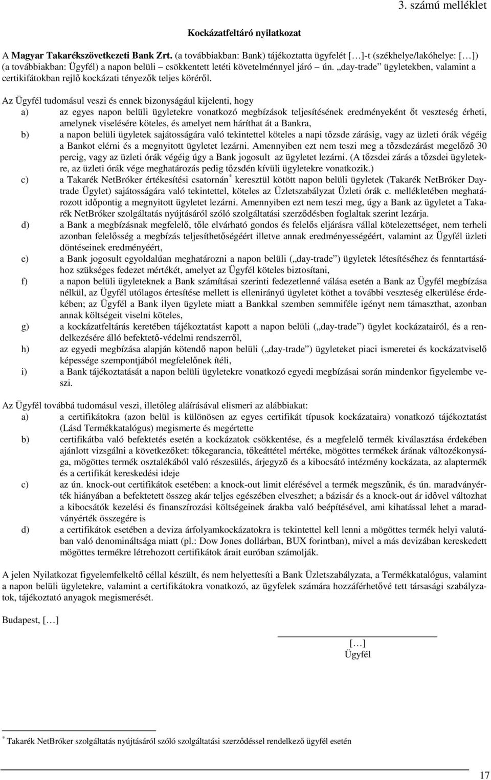 day-trade ügyletekben, valamint a certikifátokban rejlő kockázati tényezők teljes köréről.