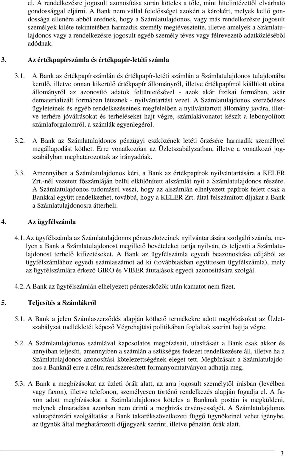 személy megtévesztette, illetve amelyek a Számlatulajdonos vagy a rendelkezésre jogosult egyéb személy téves vagy félrevezető adatközléséből adódnak. 3.