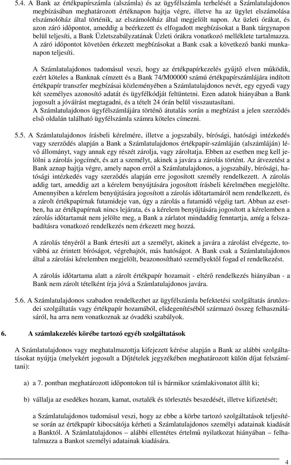 Az üzleti órákat, és azon záró időpontot, ameddig a beérkezett és elfogadott megbízásokat a Bank tárgynapon belül teljesíti, a Bank Üzletszabályzatának Üzleti órákra vonatkozó melléklete tartalmazza.