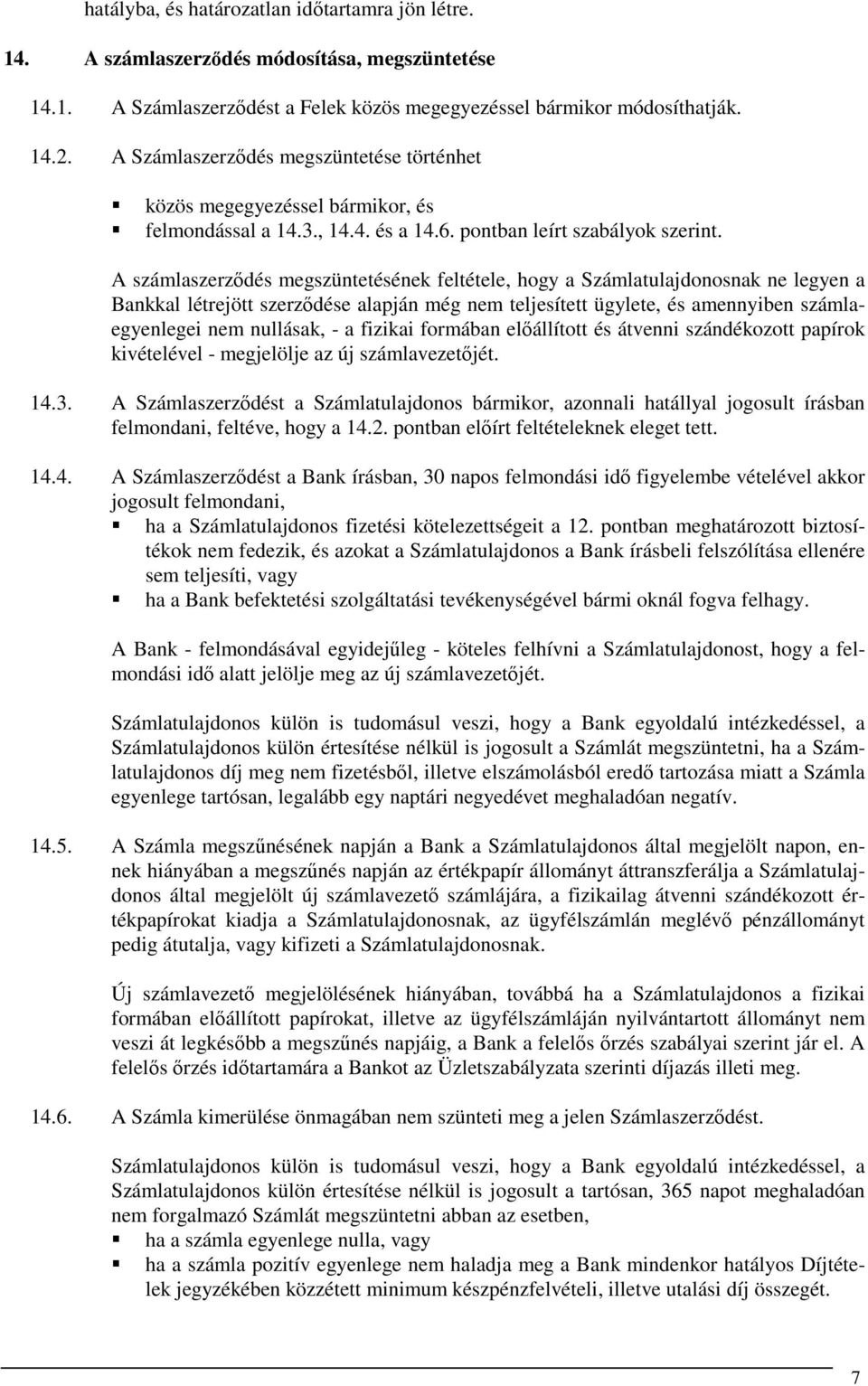 A számlaszerződés megszüntetésének feltétele, hogy a Számlatulajdonosnak ne legyen a Bankkal létrejött szerződése alapján még nem teljesített ügylete, és amennyiben számlaegyenlegei nem nullásak, - a