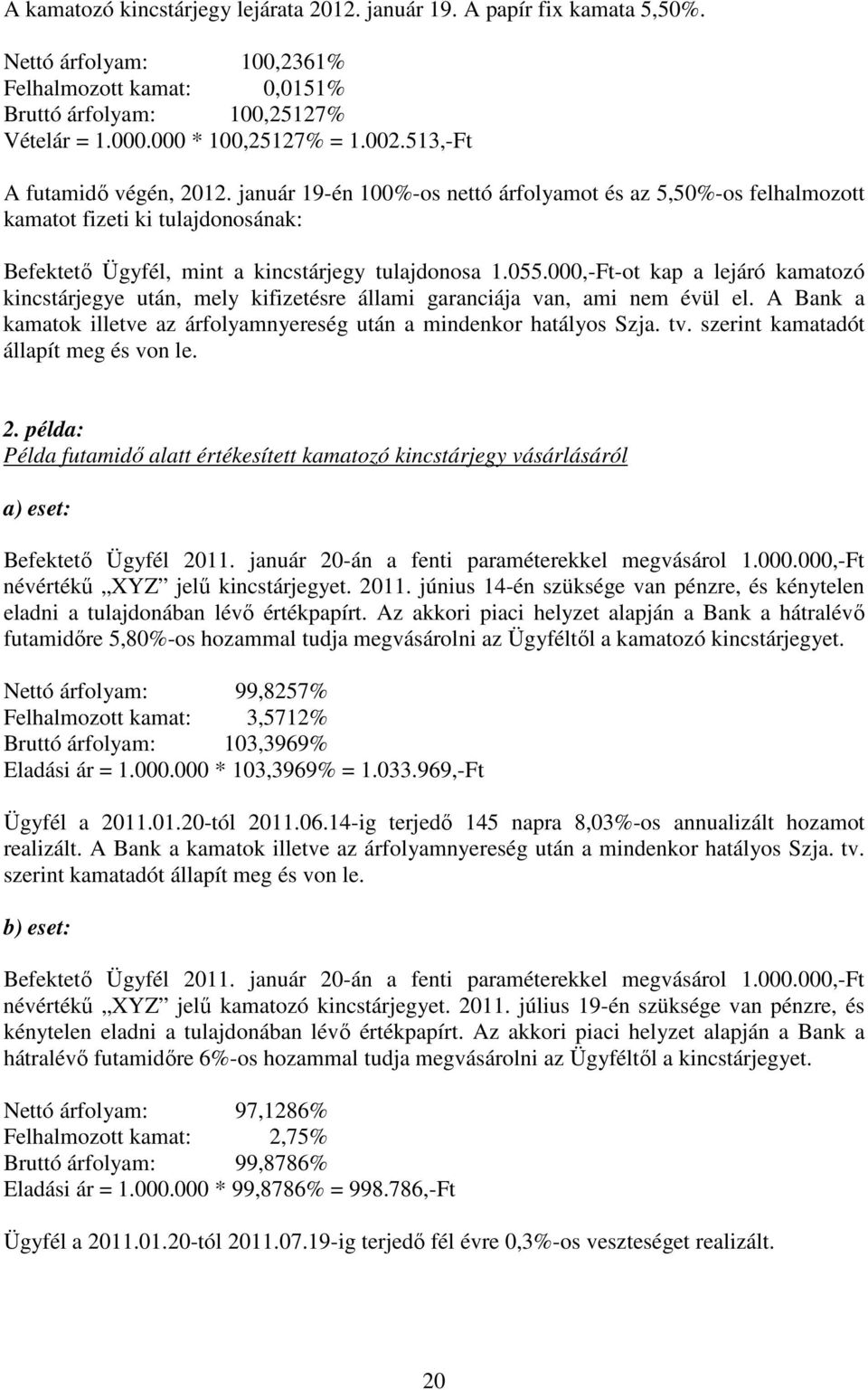 000,-Ft-ot kap a lejáró kamatozó kincstárjegye után, mely kifizetésre állami garanciája van, ami nem évül el. A Bank a kamatok illetve az árfolyamnyereség után a mindenkor hatályos Szja. tv.