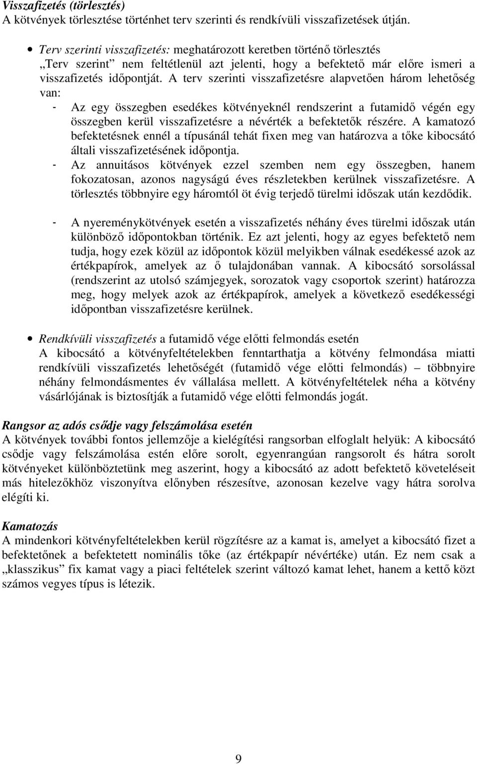 A terv szerinti visszafizetésre alapvetően három lehetőség van: - Az egy összegben esedékes kötvényeknél rendszerint a futamidő végén egy összegben kerül visszafizetésre a névérték a befektetők