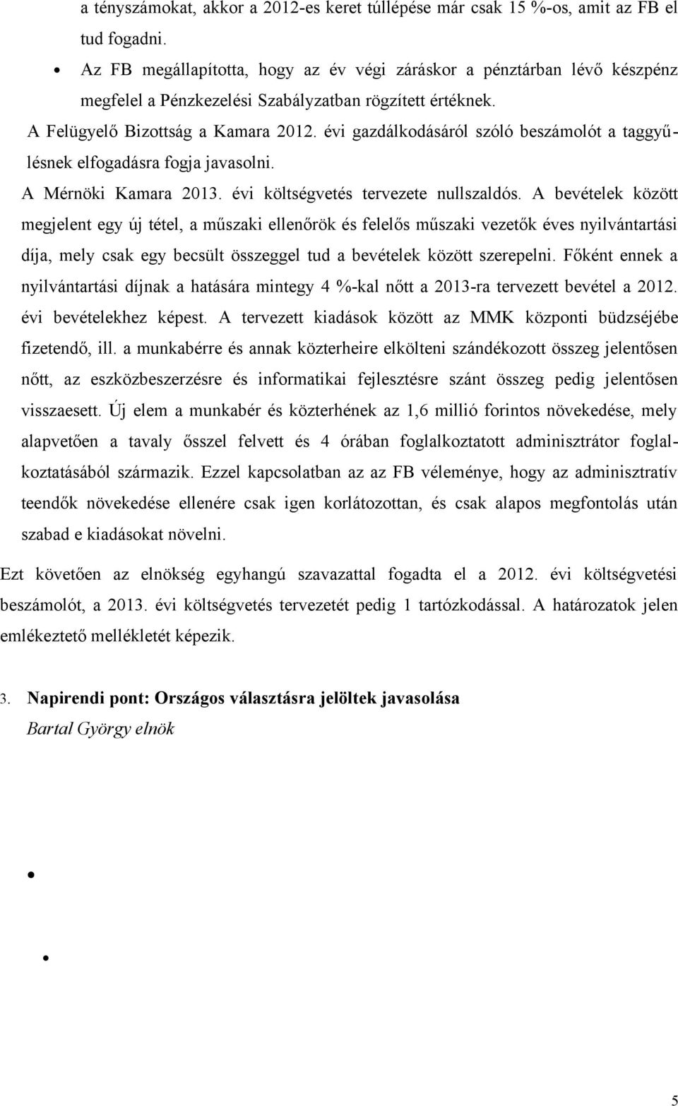 évi gazdálkodásáról szóló beszámolót a taggyűlésnek elfogadásra fogja javasolni. A Mérnöki Kamara 2013. évi költségvetés tervezete nullszaldós.