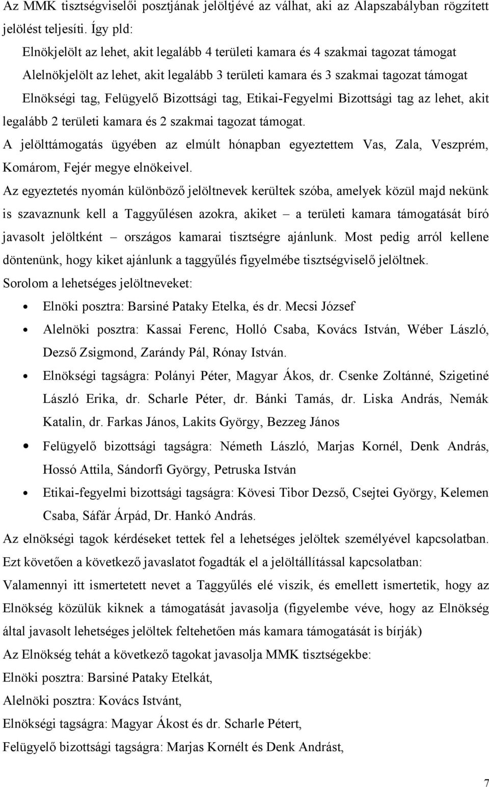 Felügyelő Bizottsági tag, Etikai-Fegyelmi Bizottsági tag az lehet, akit legalább 2 területi kamara és 2 szakmai tagozat támogat.