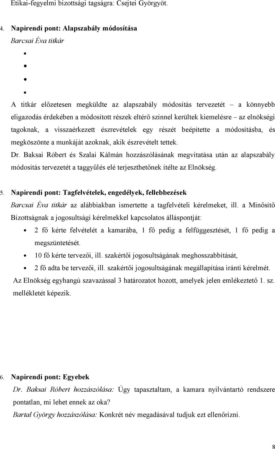 kiemelésre az elnökségi tagoknak, a visszaérkezett észrevételek egy részét beépítette a módosításba, és megköszönte a munkáját azoknak, akik észrevételt tettek. Dr.