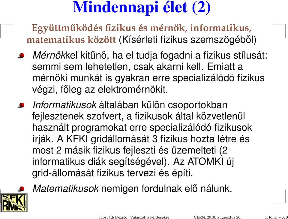 lehetetlen, csak akarni kell. Emiatt a mérnöki munkát is gyakran erre specializálódó fizikus végzi, főleg az elektromérnökit.