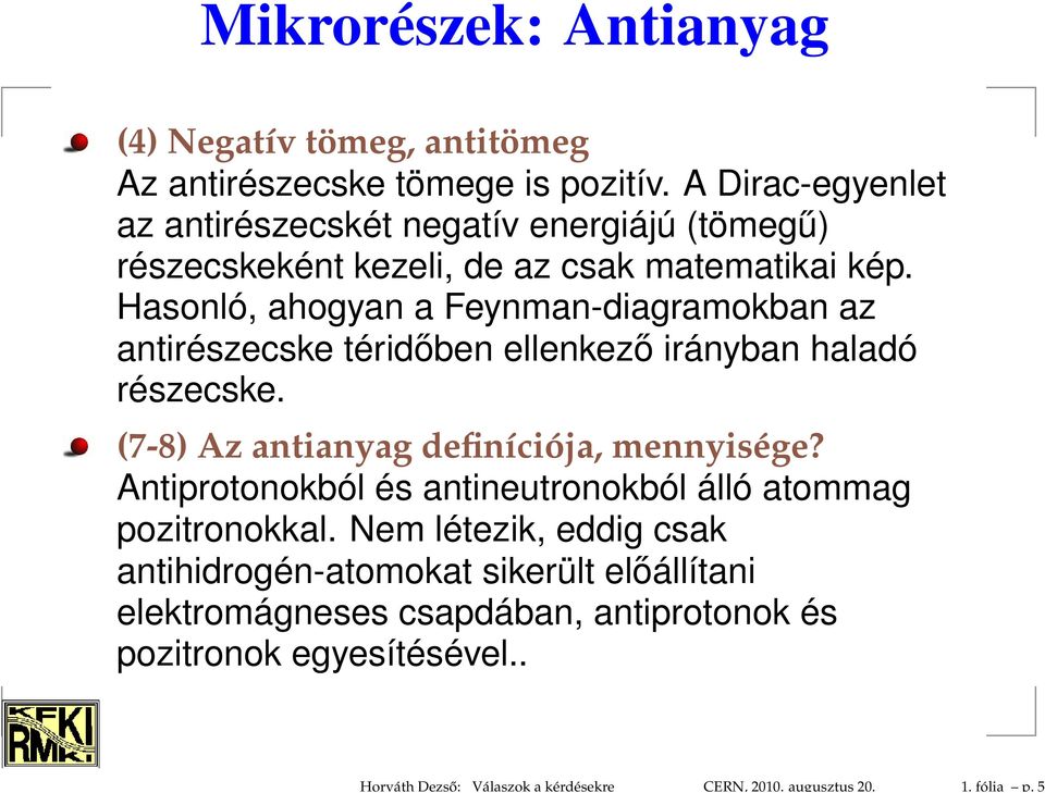 A Dirac-egyenlet az antirészecskét negatív energiájú (tömegű) részecskeként kezeli, de az csak matematikai kép.