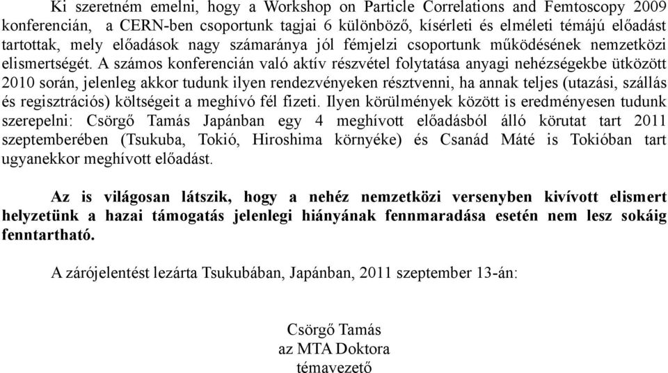 A számos konferencián való aktív részvétel folytatása anyagi nehézségekbe ütközött 2010 során, jelenleg akkor tudunk ilyen rendezvényeken résztvenni, ha annak teljes (utazási, szállás és