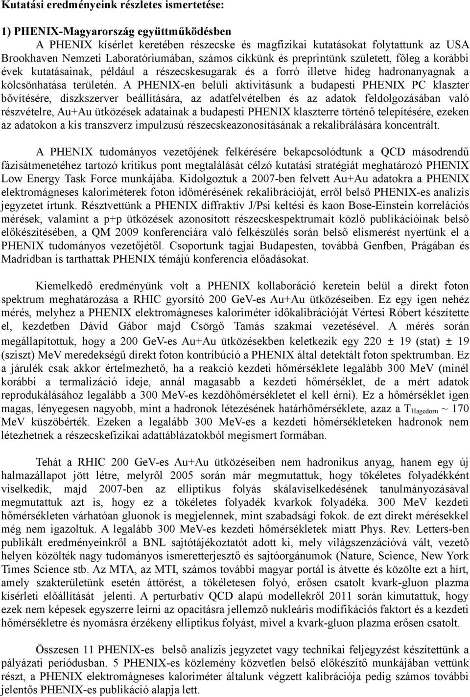 A PHENIX-en belüli aktivitásunk a budapesti PHENIX PC klaszter bővítésére, diszkszerver beállítására, az adatfelvételben és az adatok feldolgozásában való részvételre, Au+Au ütközések adatainak a