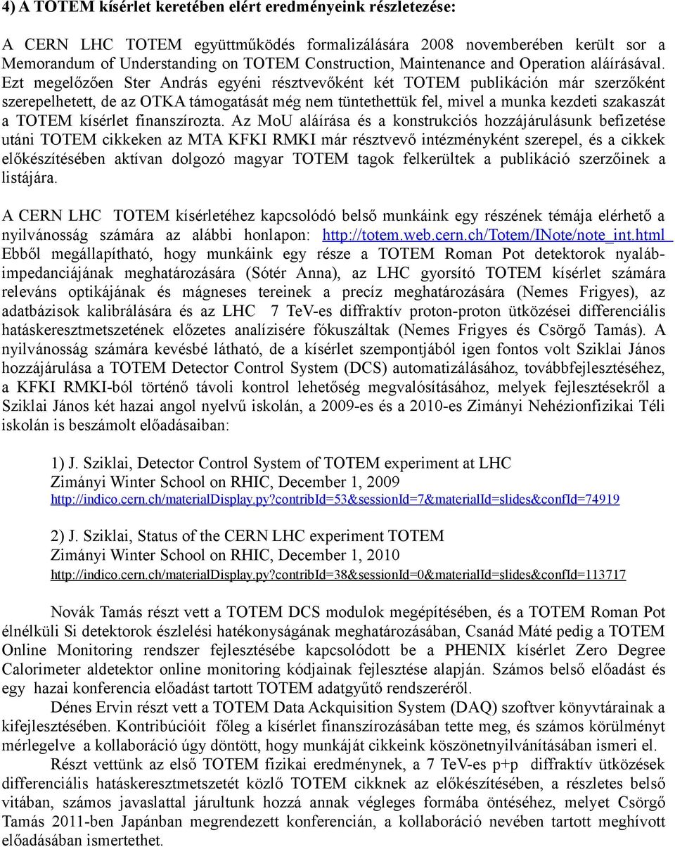 Ezt megelőzően Ster András egyéni résztvevőként két TOTEM publikáción már szerzőként szerepelhetett, de az OTKA támogatását még nem tüntethettük fel, mivel a munka kezdeti szakaszát a TOTEM kísérlet