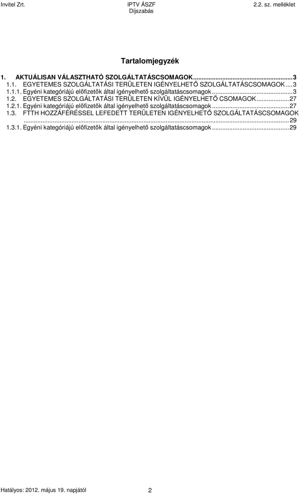 ..27 1.3. FTTH HOZZÁFÉRÉSSEL LEFEDETT TERÜLETEN IGÉNYELHETŐ SZOLGÁLTATÁSCSOMAGOK...29 1.3.1. Egyéni kategóriájú előfizetők által igényelhető szolgáltatáscsomagok.