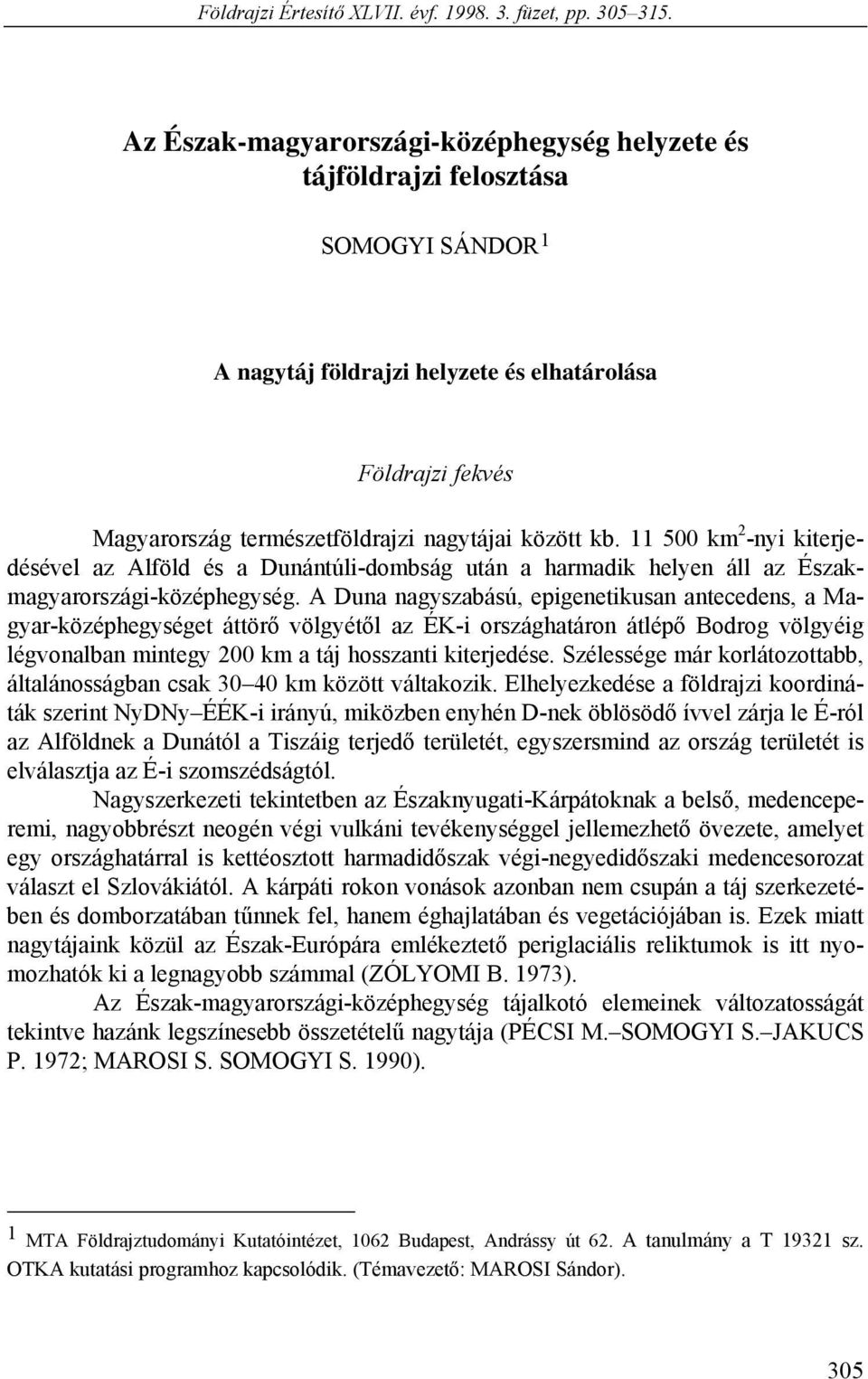 kb. 11 500 km 2 -nyi kiterjedésével az Alföld és a Dunántúli-dombság után a harmadik helyen áll az Északmagyarországi-középhegység.