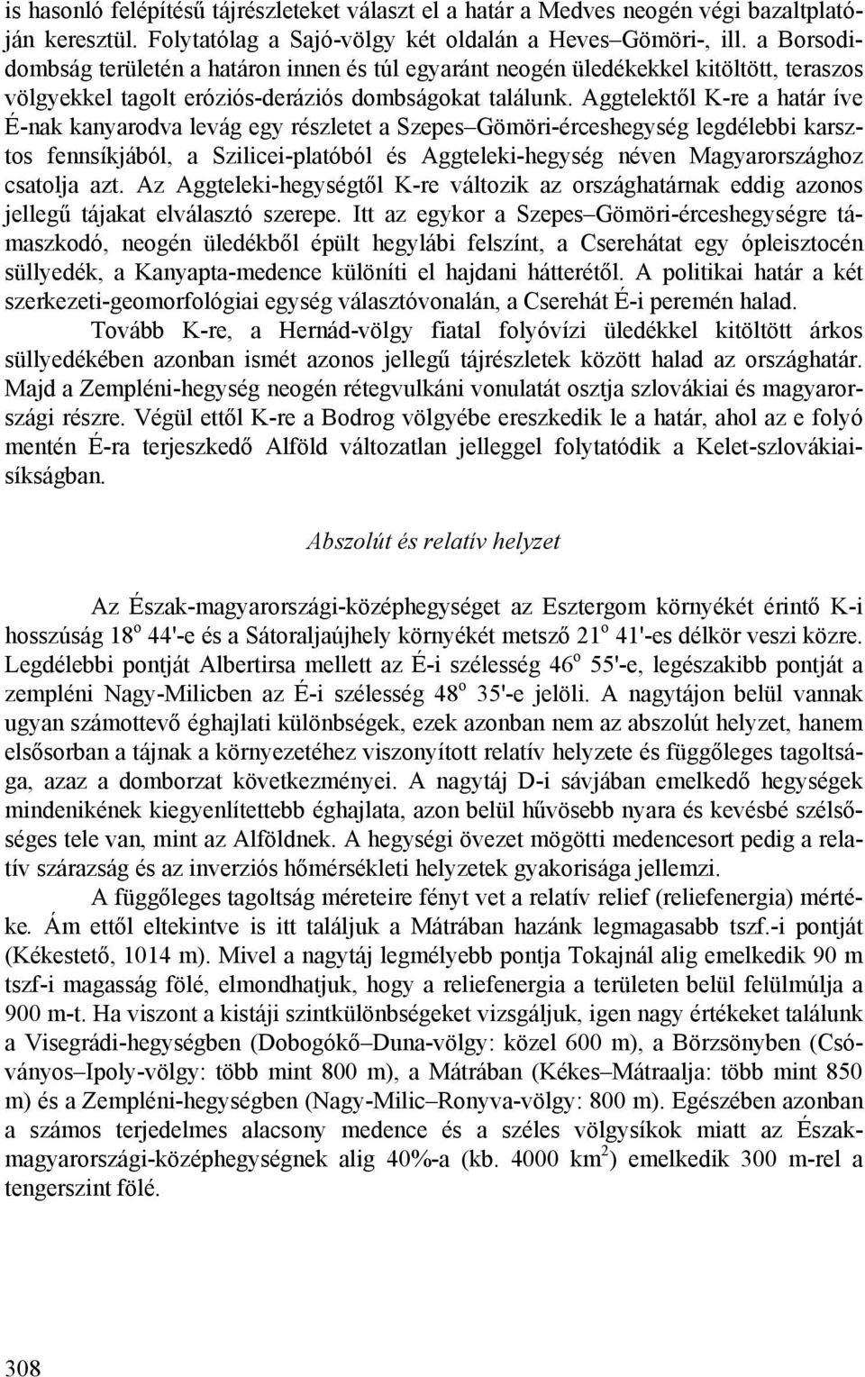 Aggtelektől K-re a határ íve É-nak kanyarodva levág egy részletet a Szepes Gömöri-érceshegység legdélebbi karsztos fennsíkjából, a Szilicei-platóból és Aggteleki-hegység néven Magyarországhoz