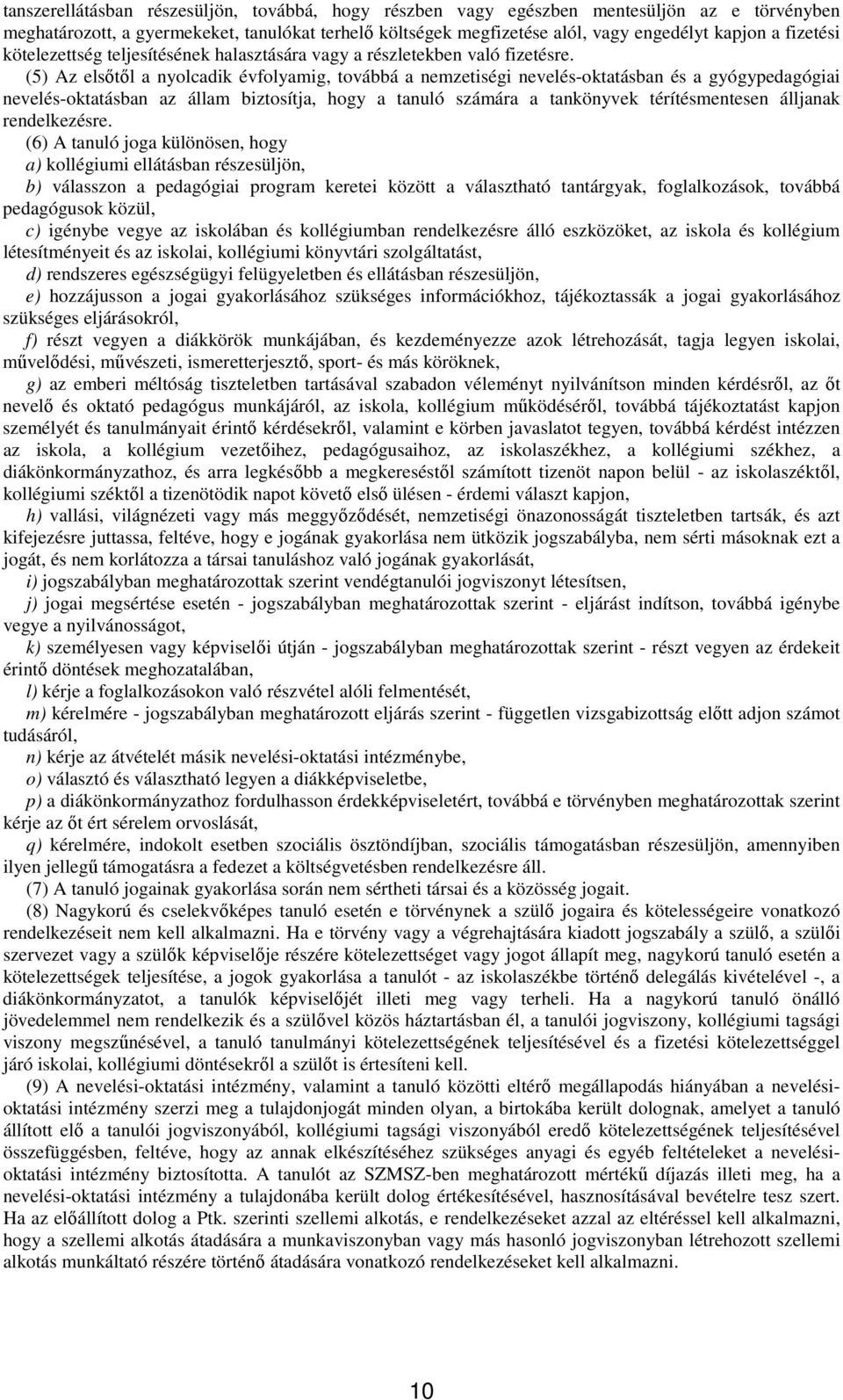 (5) Az elsőtől a nyolcadik évfolyamig, továbbá a nemzetiségi nevelés-oktatásban és a gyógypedagógiai nevelés-oktatásban az állam biztosítja, hogy a tanuló számára a tankönyvek térítésmentesen