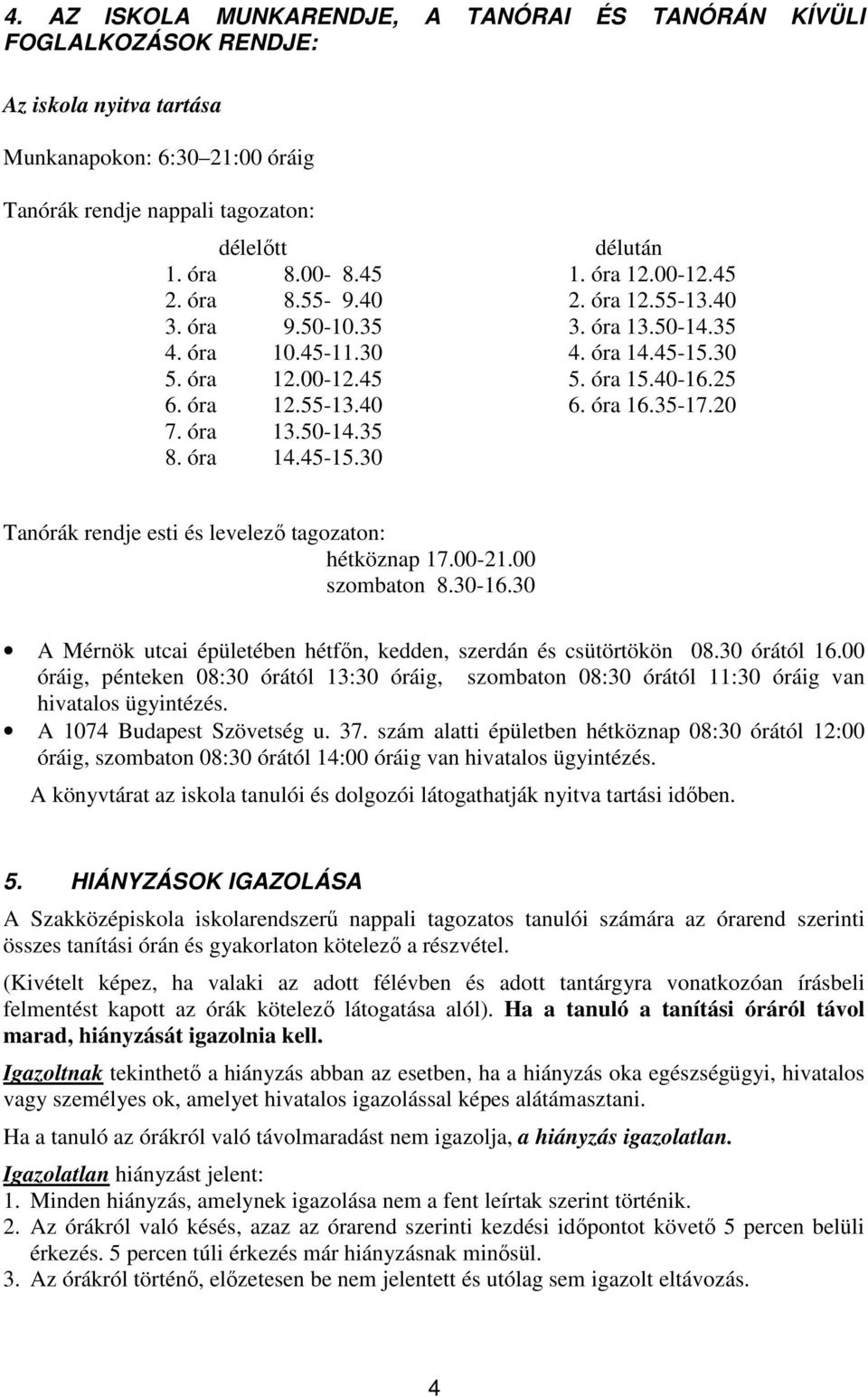 35-17.20 7. óra 13.50-14.35 8. óra 14.45-15.30 Tanórák rendje esti és levelező tagozaton: hétköznap 17.00-21.00 szombaton 8.30-16.