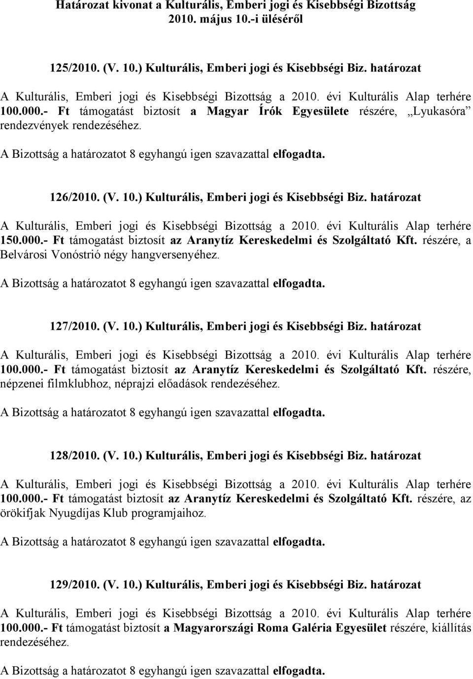 határozat 100.000.- Ft támogatást biztosít az Aranytíz Kereskedelmi és Szolgáltató Kft. részére, népzenei filmklubhoz, néprajzi előadások rendezéséhez. 128/2010. (V. 10.) Kulturális, Emberi jogi és Kisebbségi Biz.