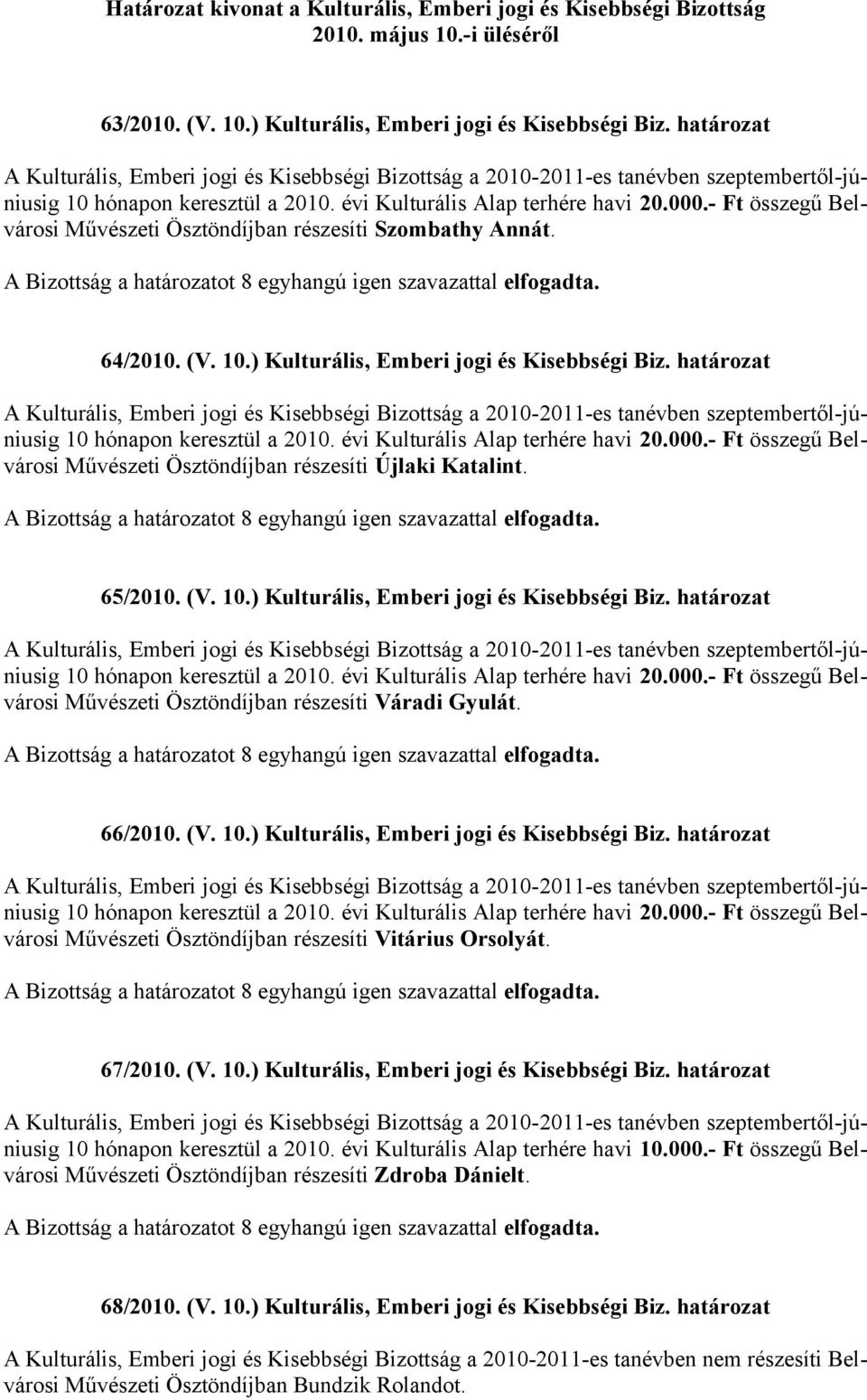 évi Kulturális Alap terhére havi 20.000.- Ft összegű Belvárosi Művészeti Ösztöndíjban részesíti Újlaki Katalint. 65/2010. (V. 10.) Kulturális, Emberi jogi és Kisebbségi Biz.