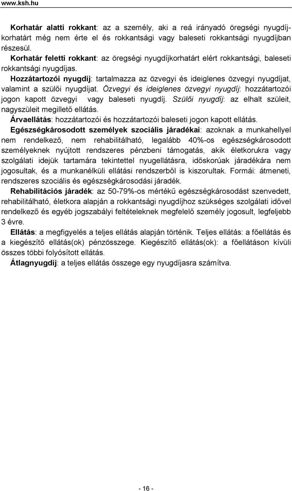 Hozzátartozói nyugdíj: tartalmazza az özvegyi és ideiglenes özvegyi nyugdíjat, valamint a szülői nyugdíjat.