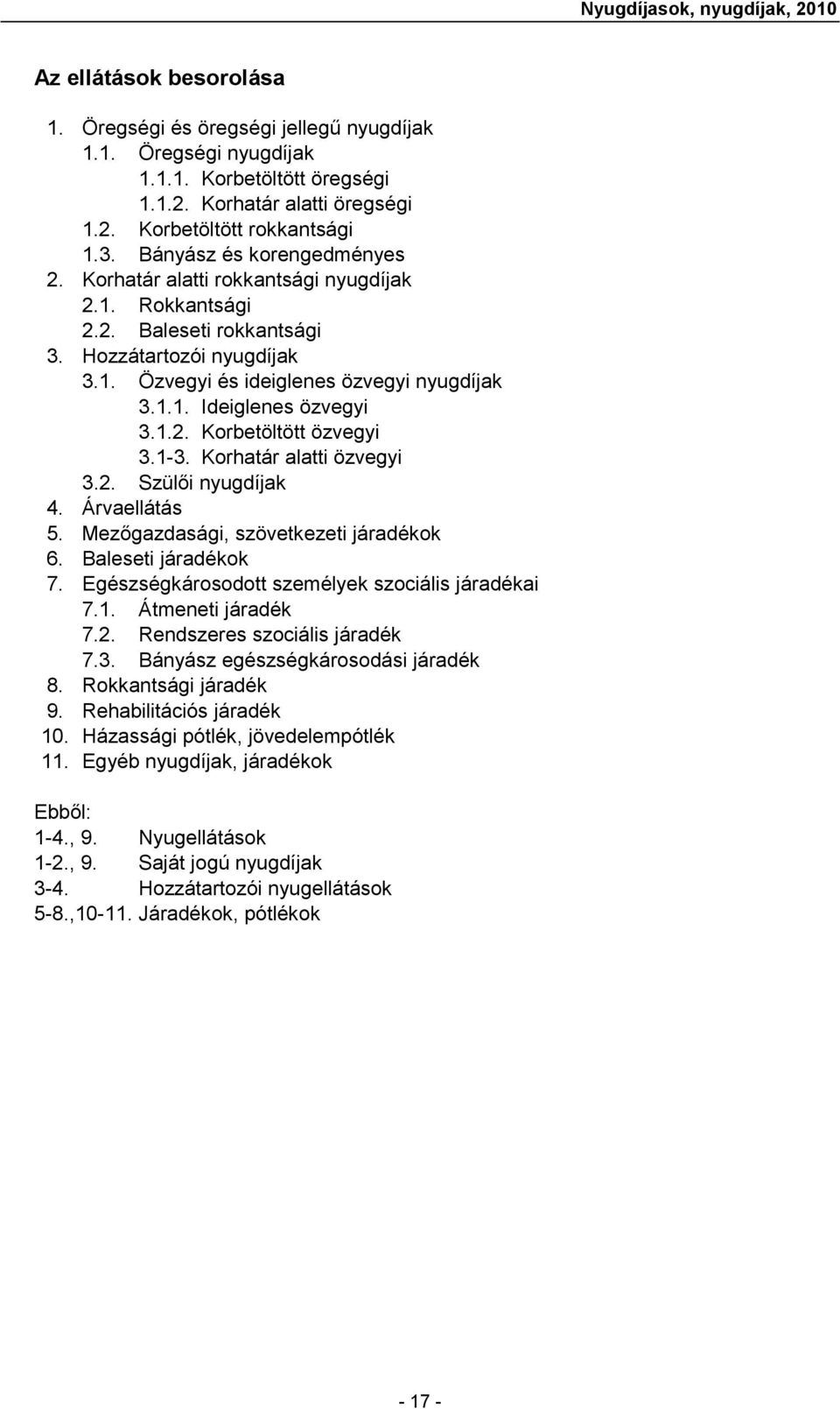 1.2. Korbetöltött özvegyi 3.1-3. Korhatár alatti özvegyi 3.2. Szülői nyugdíjak 4. Árvaellátás 5. Mezőgazdasági, szövetkezeti járadékok 6. Baleseti járadékok 7.