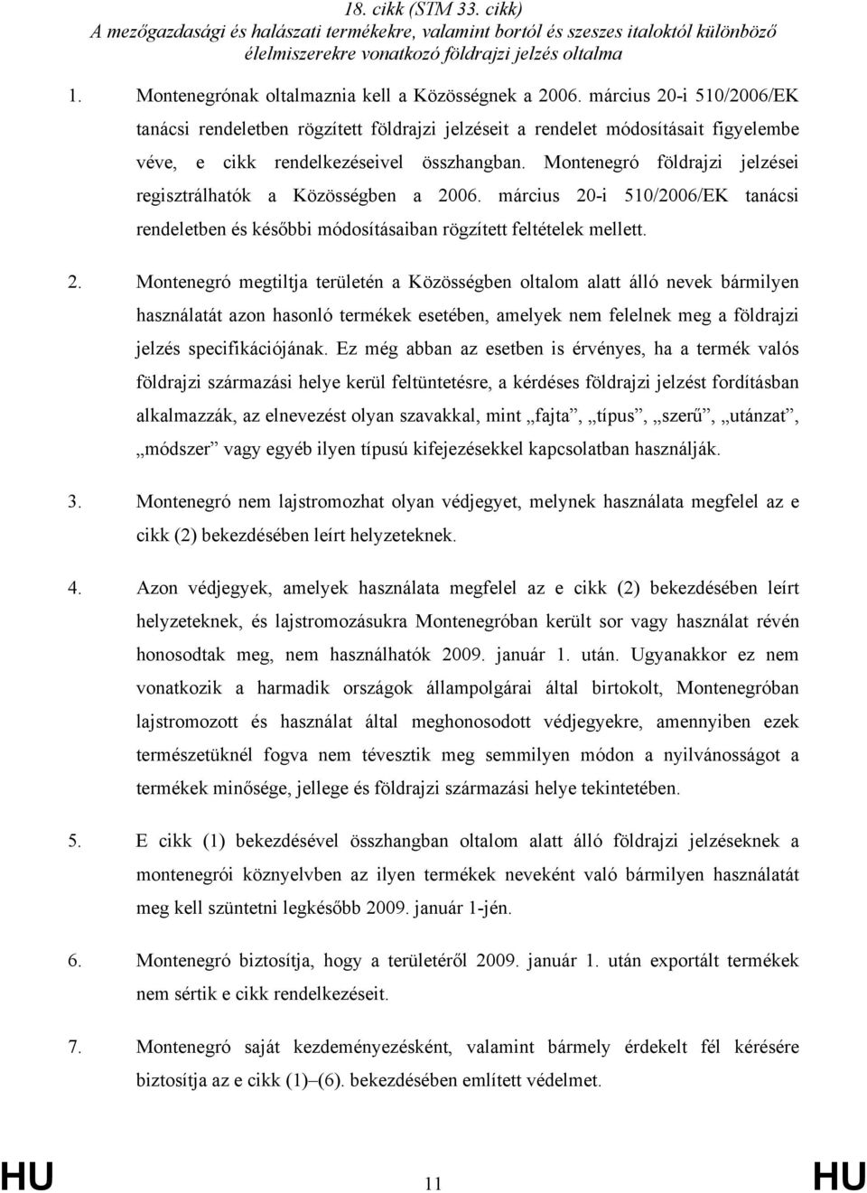 március 20-i 510/2006/EK tanácsi rendeletben rögzített földrajzi jelzéseit a rendelet módosításait figyelembe véve, e cikk rendelkezéseivel összhangban.