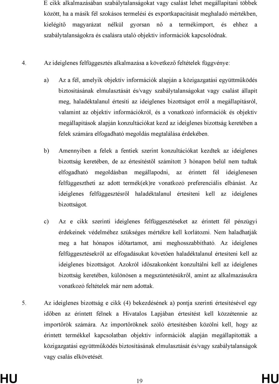 Az ideiglenes felfüggesztés alkalmazása a következő feltételek függvénye: a) Az a fél, amelyik objektív információk alapján a közigazgatási együttműködés biztosításának elmulasztását és/vagy