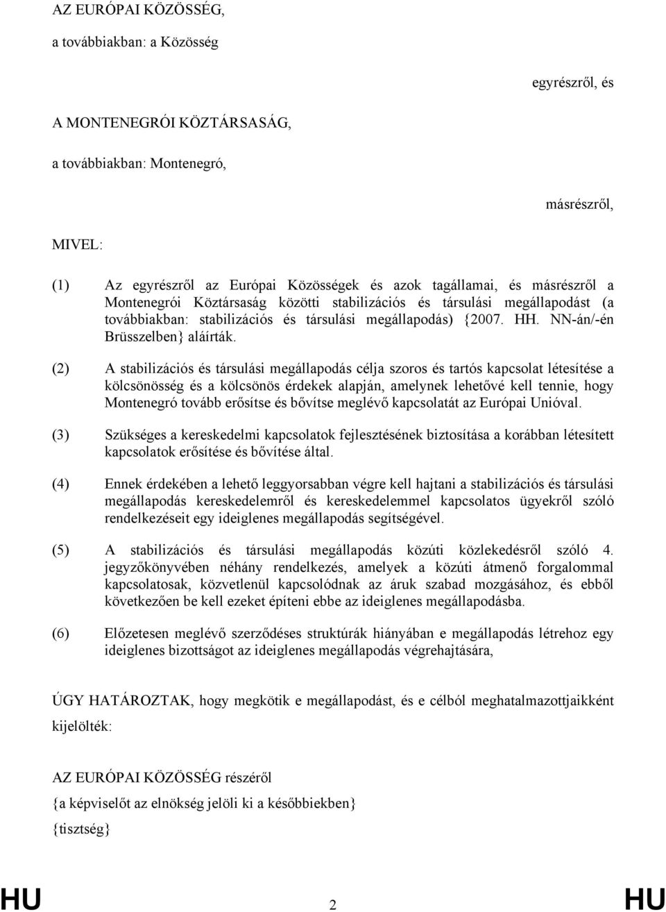 (2) A stabilizációs és társulási megállapodás célja szoros és tartós kapcsolat létesítése a kölcsönösség és a kölcsönös érdekek alapján, amelynek lehetővé kell tennie, hogy Montenegró tovább erősítse