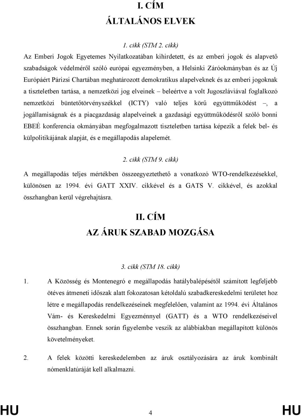 Chartában meghatározott demokratikus alapelveknek és az emberi jogoknak a tiszteletben tartása, a nemzetközi jog elveinek beleértve a volt Jugoszláviával foglalkozó nemzetközi büntetőtörvényszékkel