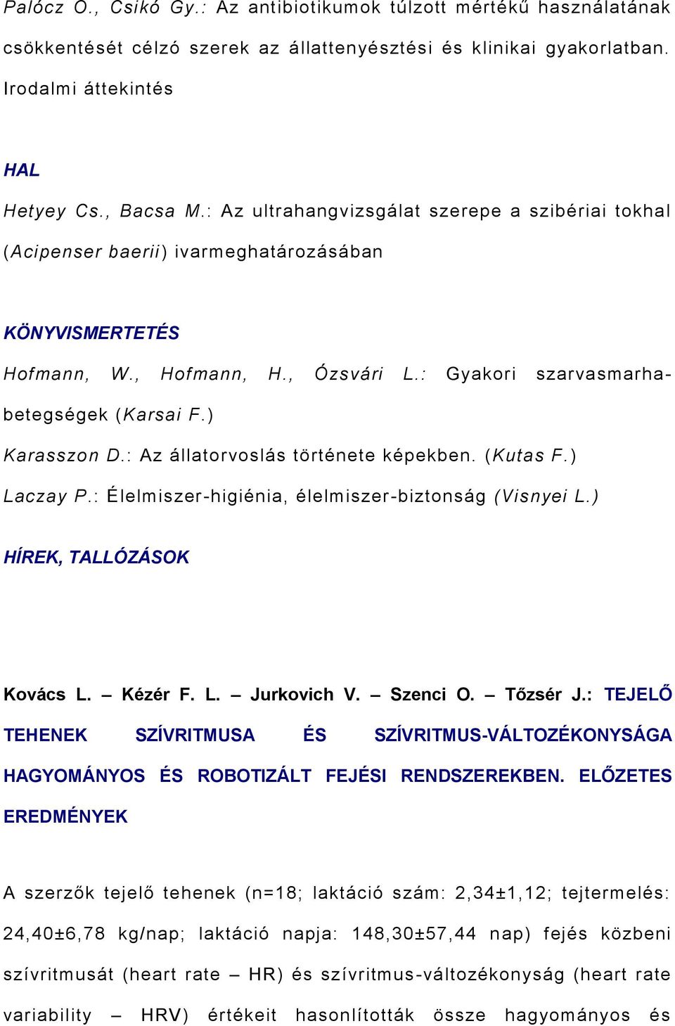 ) Karasszon D.: Az állatorvoslás története képekben. (Kutas F.) Laczay P.: Élelmiszer-higiénia, élelmiszer-biztonság (Visnyei L.) HÍREK, TALLÓZÁSOK Kovács L. Kézér F. L. Jurkovich V. Szenci O.