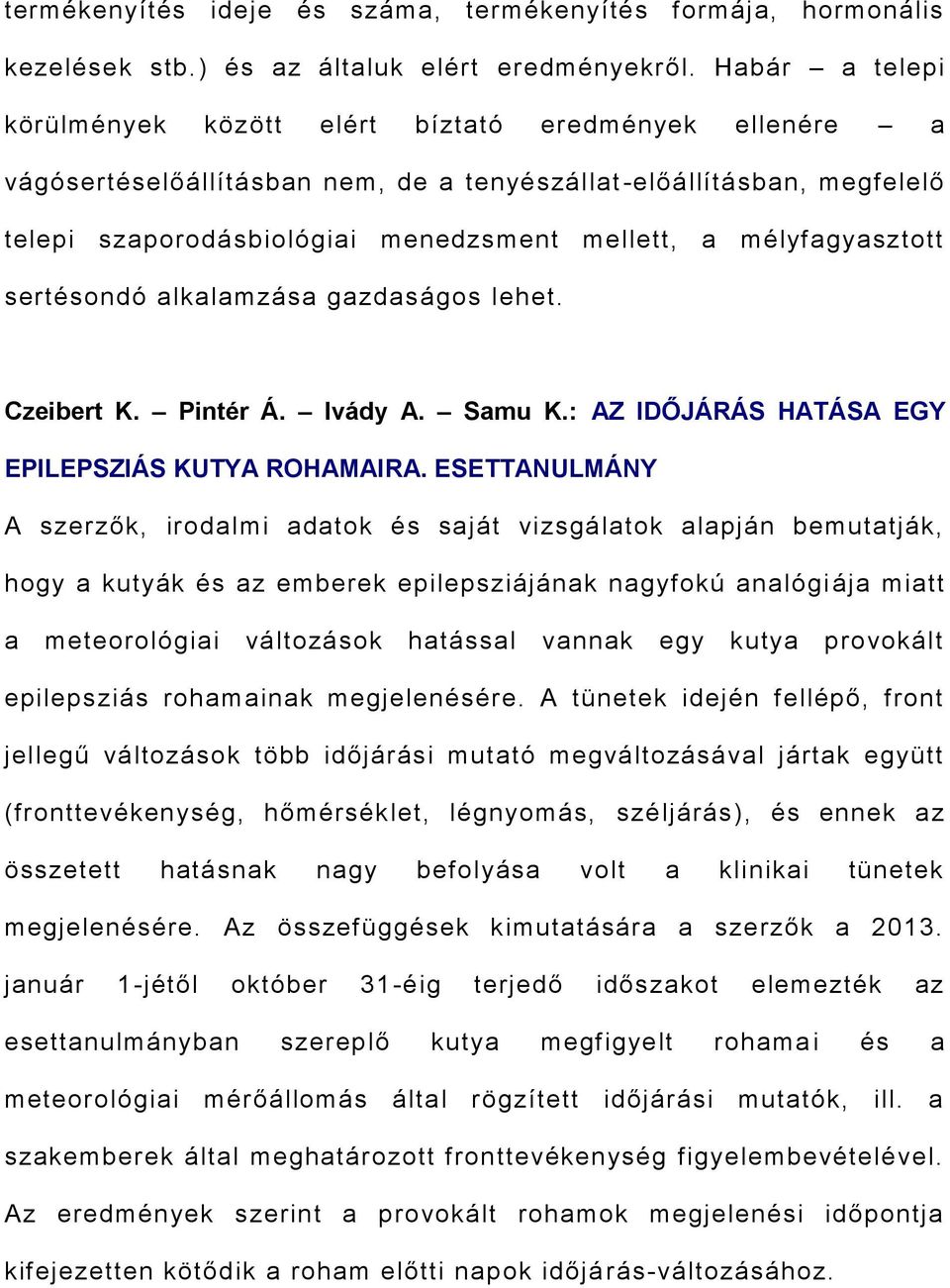 mélyfagyasztott sertésondó alkalamzása gazdaságos lehet. Czeibert K. Pintér Á. Ivády A. Samu K.: AZ IDŐJÁRÁS HATÁSA EGY EPILEPSZIÁS KUTYA ROHAMAIRA.