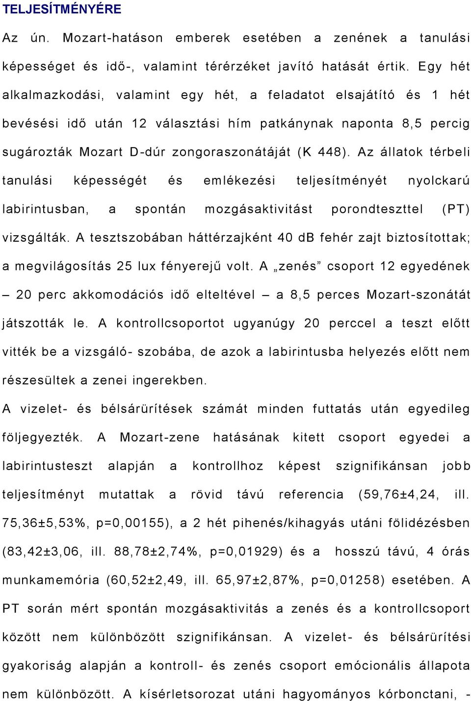 Az állatok térbeli tanulási képességét és emlékezési teljesítményét nyolckarú labirintusban, a spontán mozgásaktivitást porondteszttel (PT) vizsgálták.