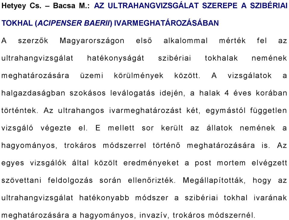 nemének meghatározására üzemi körülmények között. A vizsgálatok a halgazdaságban szokásos leválogatás idején, a halak 4 éves korában történtek.